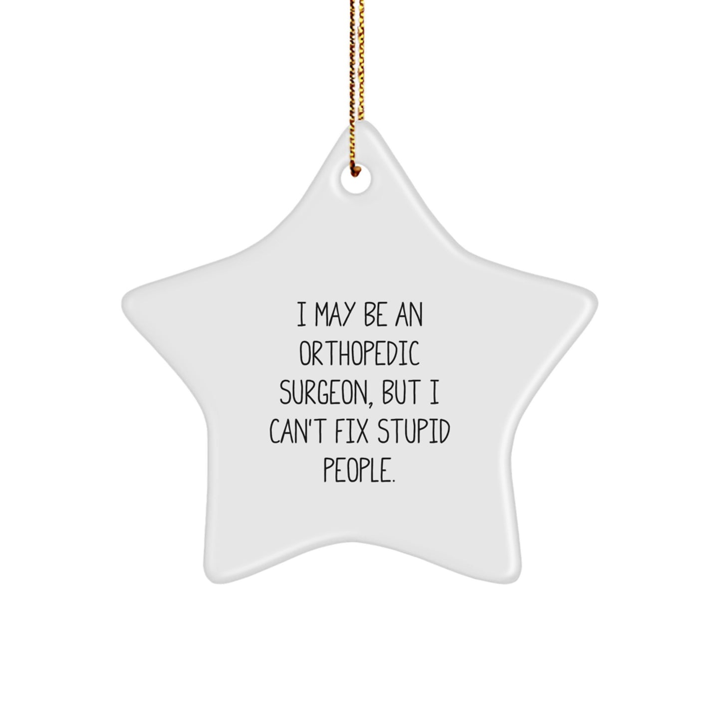 Orthopedic Surgeon Gifts from Family - Funny 'I May Be An Orthopedic Surgeon, But I Can't Fix Stupid People' Star Ornament for Christmas - Image 1