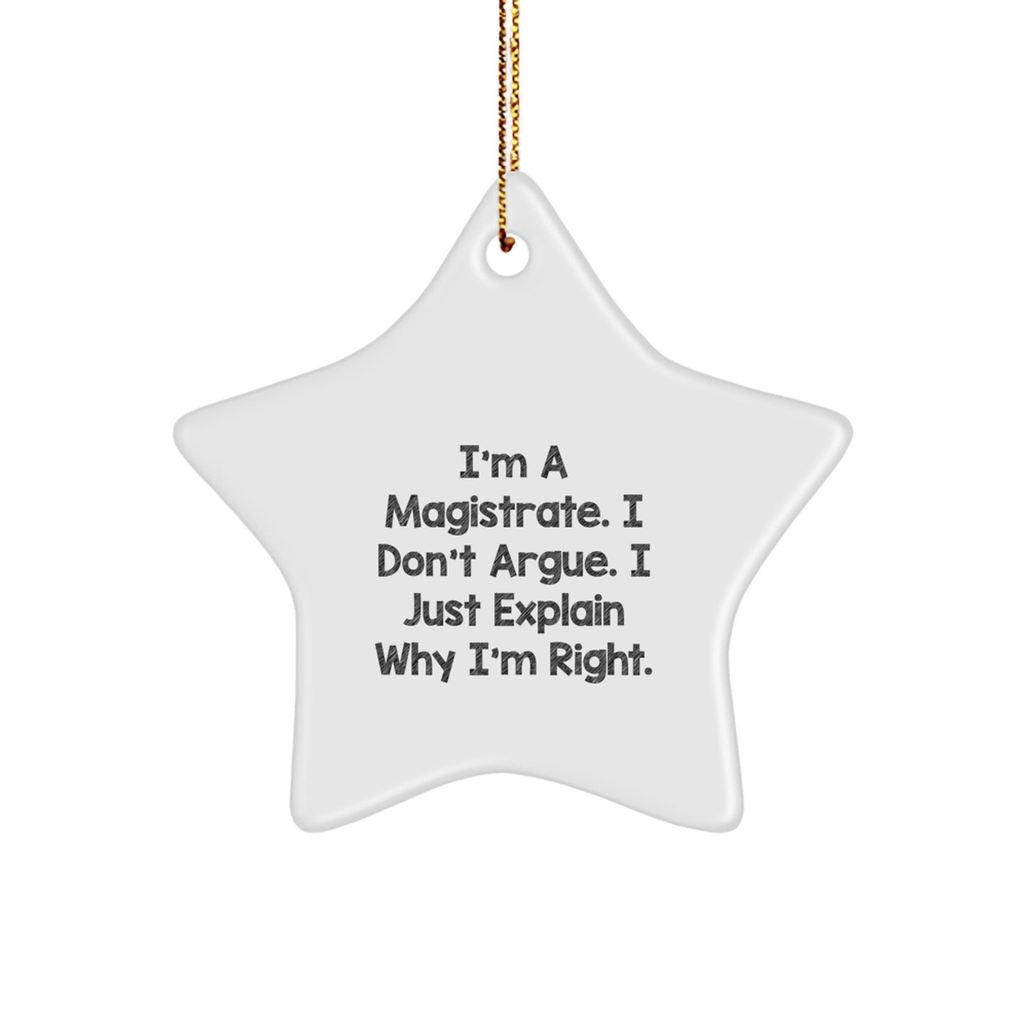 Funny Magistrate Gifts For Men, Gifts from Mom, Christmas Unique Gifts for Friends, 'I'm A Magistrate. I Don't Argue. I Just Explain Why I'm Right.' Star Ornament - Image 1
