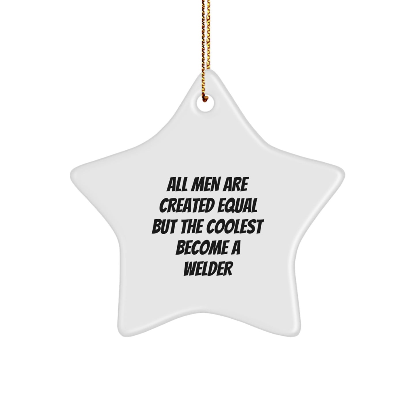 Funny Welder Gifts from Men for Christmas Unique Star Ornament, All 'Men Are Created Equal But The Coolest Become A Welder' Star - Image 1