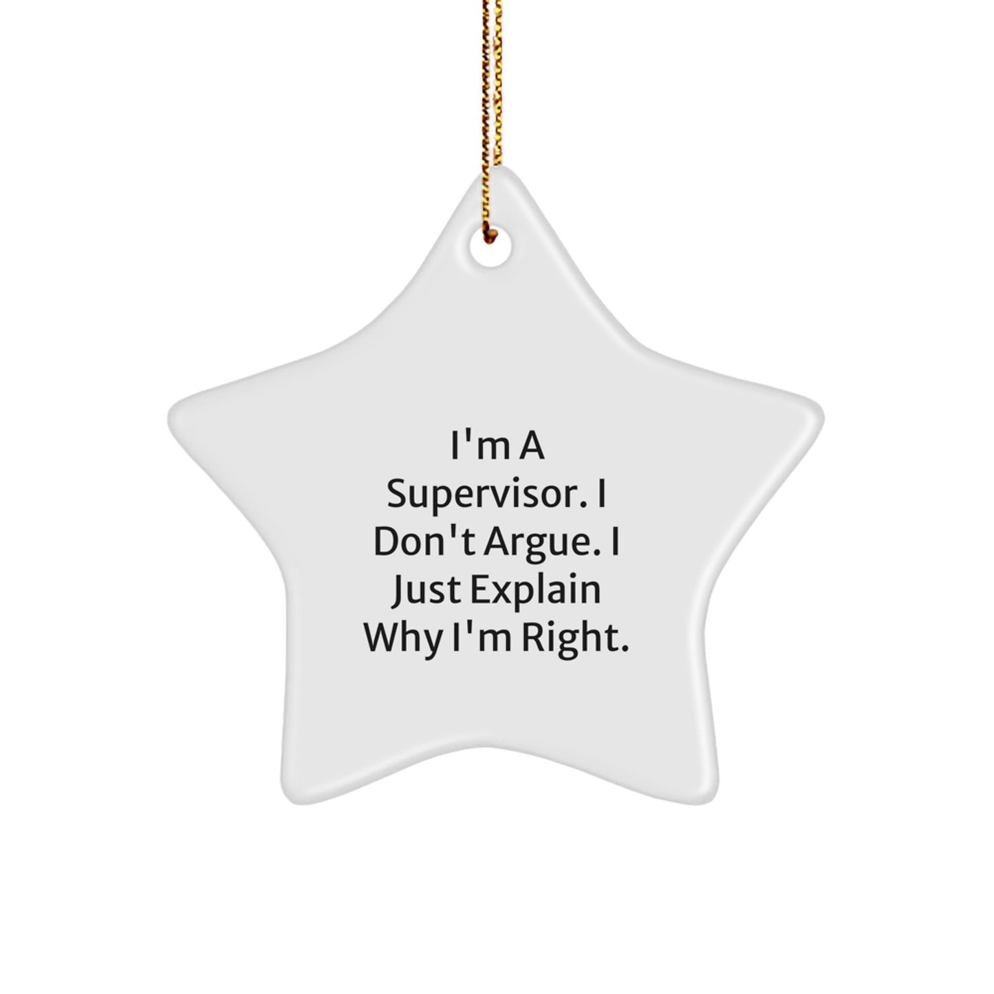 Funny Supervisor Star Ornament Gifts from Friends, Christmas Unique, Star Shaped, I'm A Supervisor. I Don't Argue. I Just Explain Why I'm Right. - Image 1