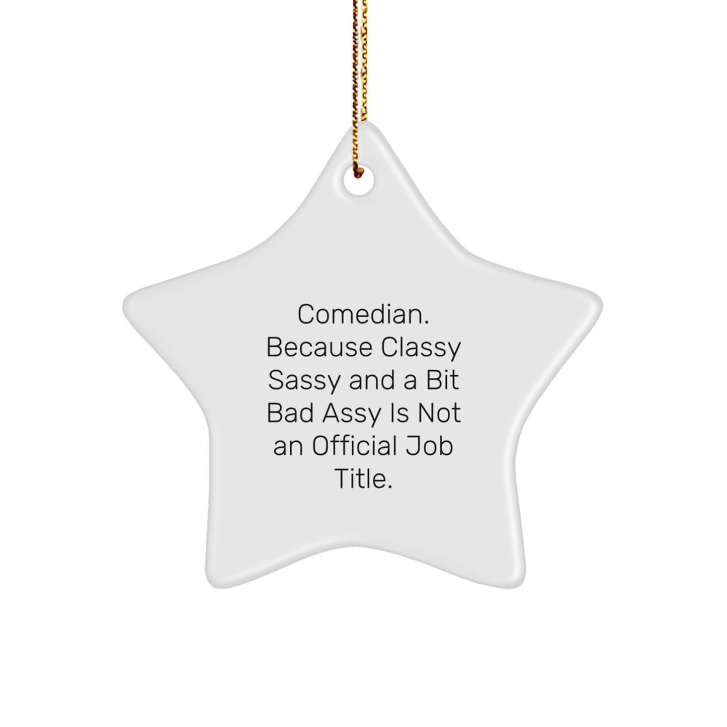 Comedian Gifts from Friends - Funny Christmas Star Ornament, 'Comedian. Because Classy Sassy And A Bit Fearlessy Is Not An Official Job Title.' - Image 1
