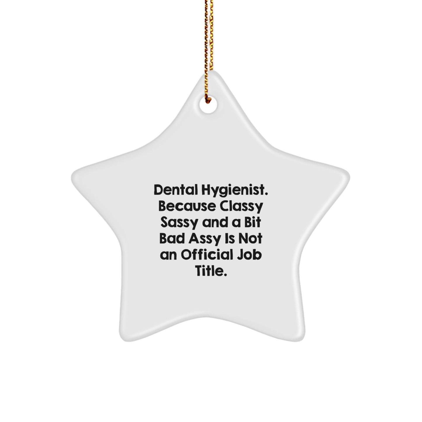 Funny Dental Hygienist Gifts, Star Ornament, 'Dental Hygienist. Because Classy Sassy And A Bit Fearlessy Is Not An Official Job Title.' for Christmas - Image 1