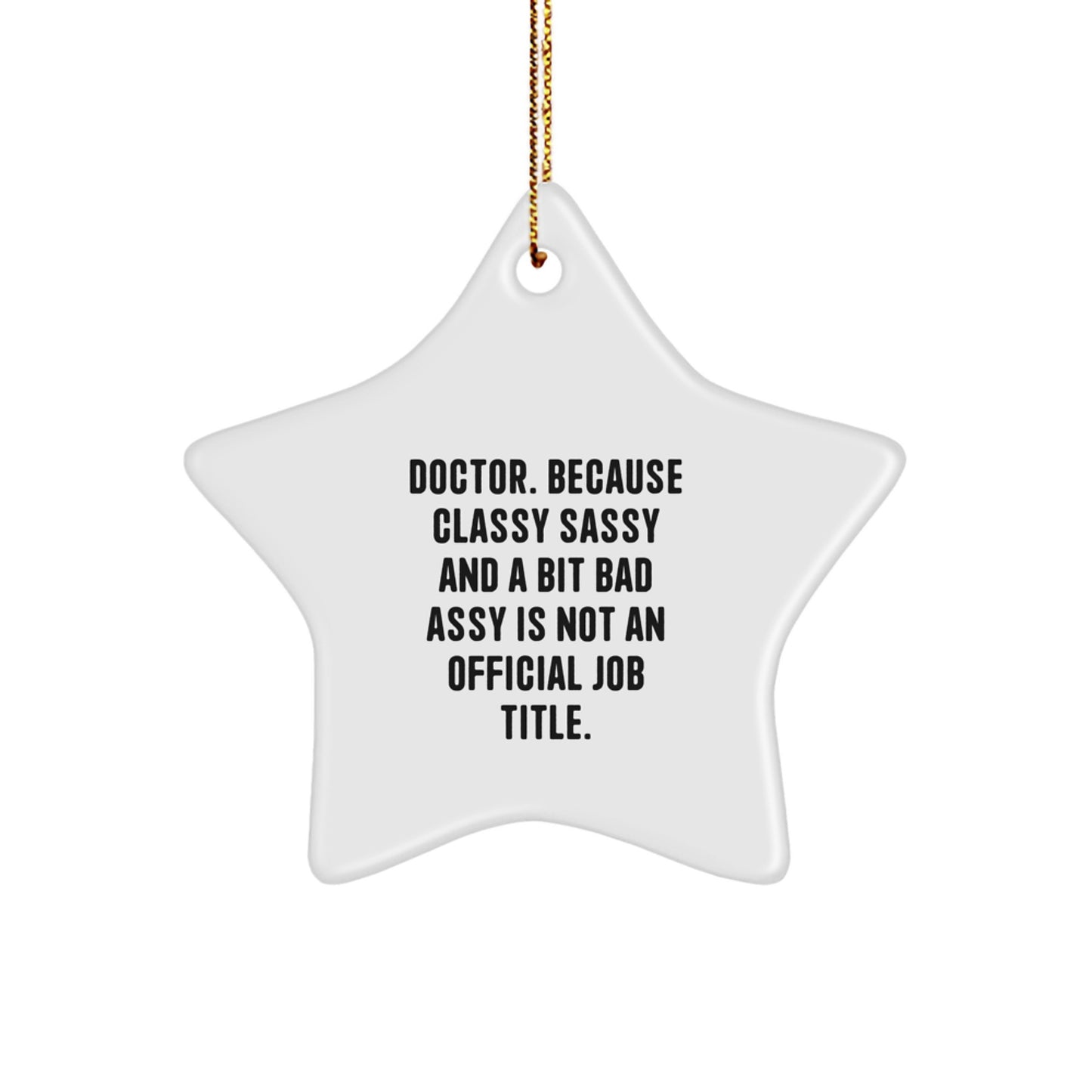 Doctor Gifts, Funny Star Ornament, White Star Shaped, Gifts from Men, Gifts for Doctor, Because Classy Sassy And A Bit Fearlessy Is Not An Official Job Title., Gifts for Christmas - Image 1