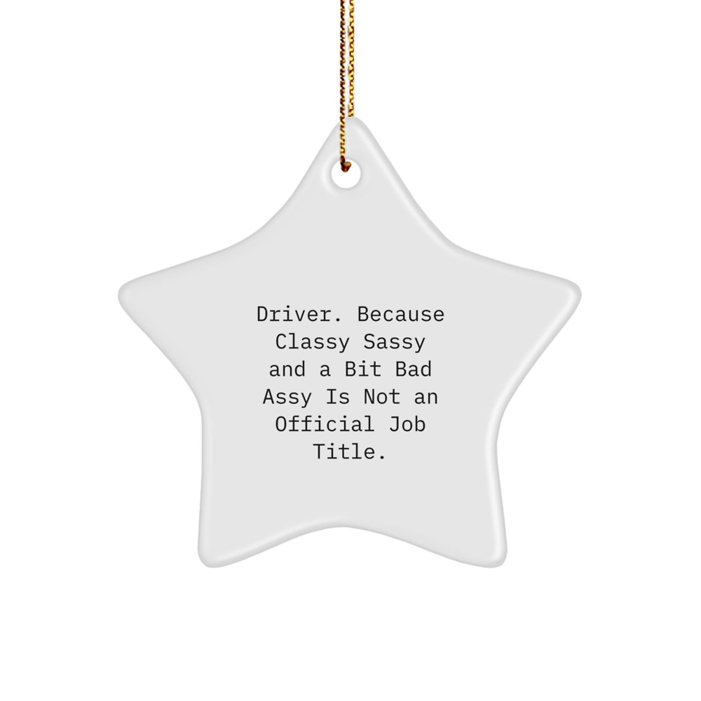 Funny Driver Gifts, Star Ornament for Driver, Christmas Unique Decorations - 'Driver. Because Classy Sassy And A Bit Fearlessy Is Not An Official Job Title.' - Image 1