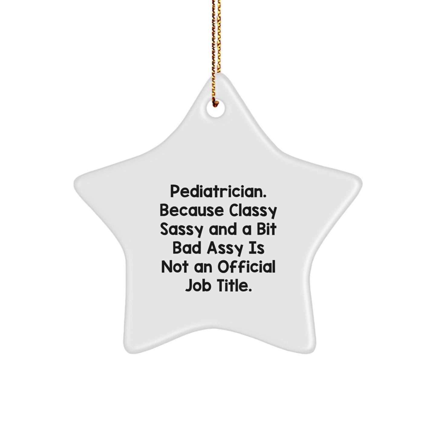 Funny Pediatrician Gifts - Star Ornament for Christmas, 'Pediatrician. Because Classy Sassy And A Bit Fearlessy Is Not An Official Job Title.' - Image 1