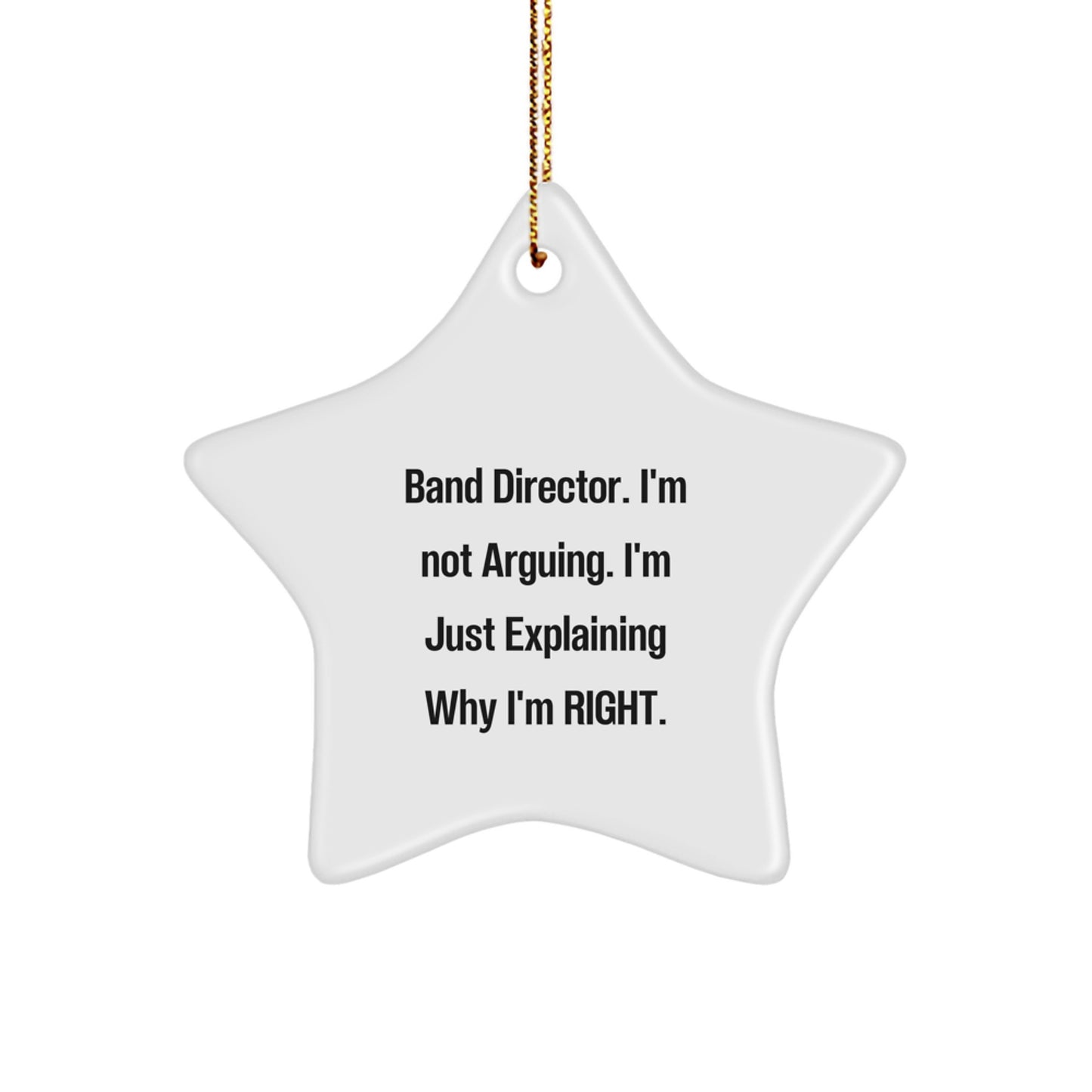 Funny Band Director Gifts - 'I'm Not Arguing. I'm Just Explaining Why I'm Right.' Star Ornament, White, 3.25" tall, Christmas Unique Gifts from Friends to Family - Image 1