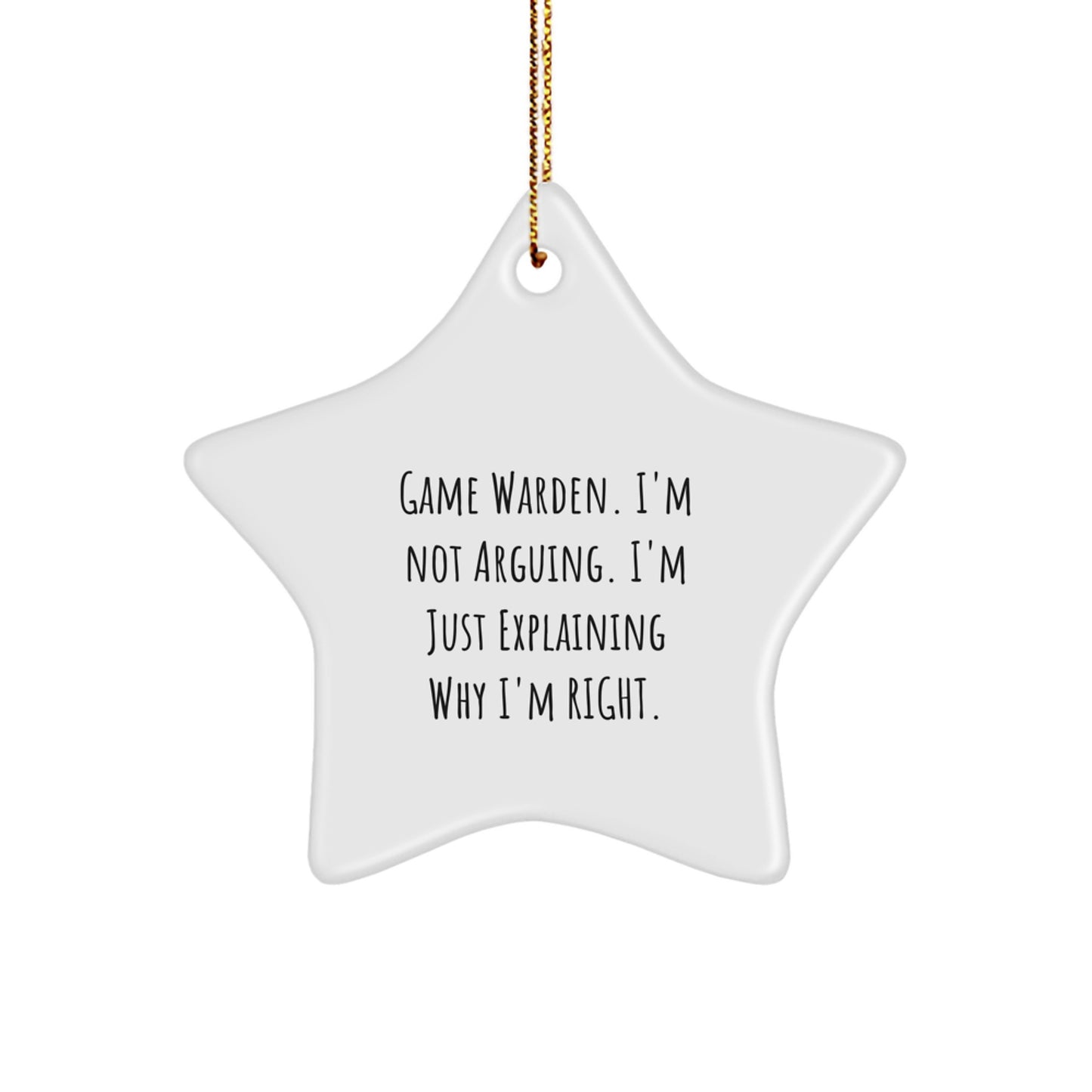 Game Warden Funny Star Ornament, Gifts from Men, for Christmas - 'I'm Not Arguing. I'm Just Explaining Why I'm Right.' - Image 1