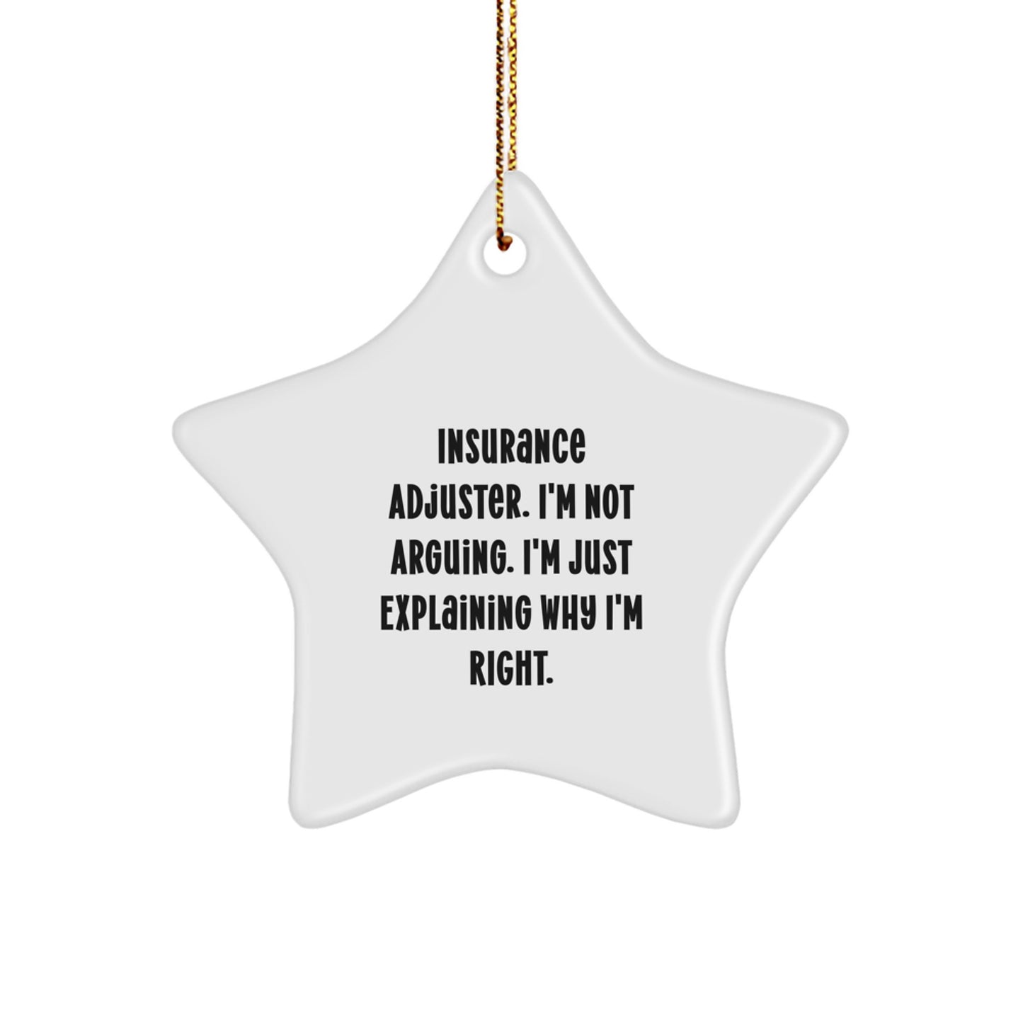 Insurance Adjuster Gifts, 'I'm Not Arguing. I'm Just Explaining Why I'm Right.' Funny Star Ornament for Christmas, Gifts from Friends to Insurance Adjuster - Image 1
