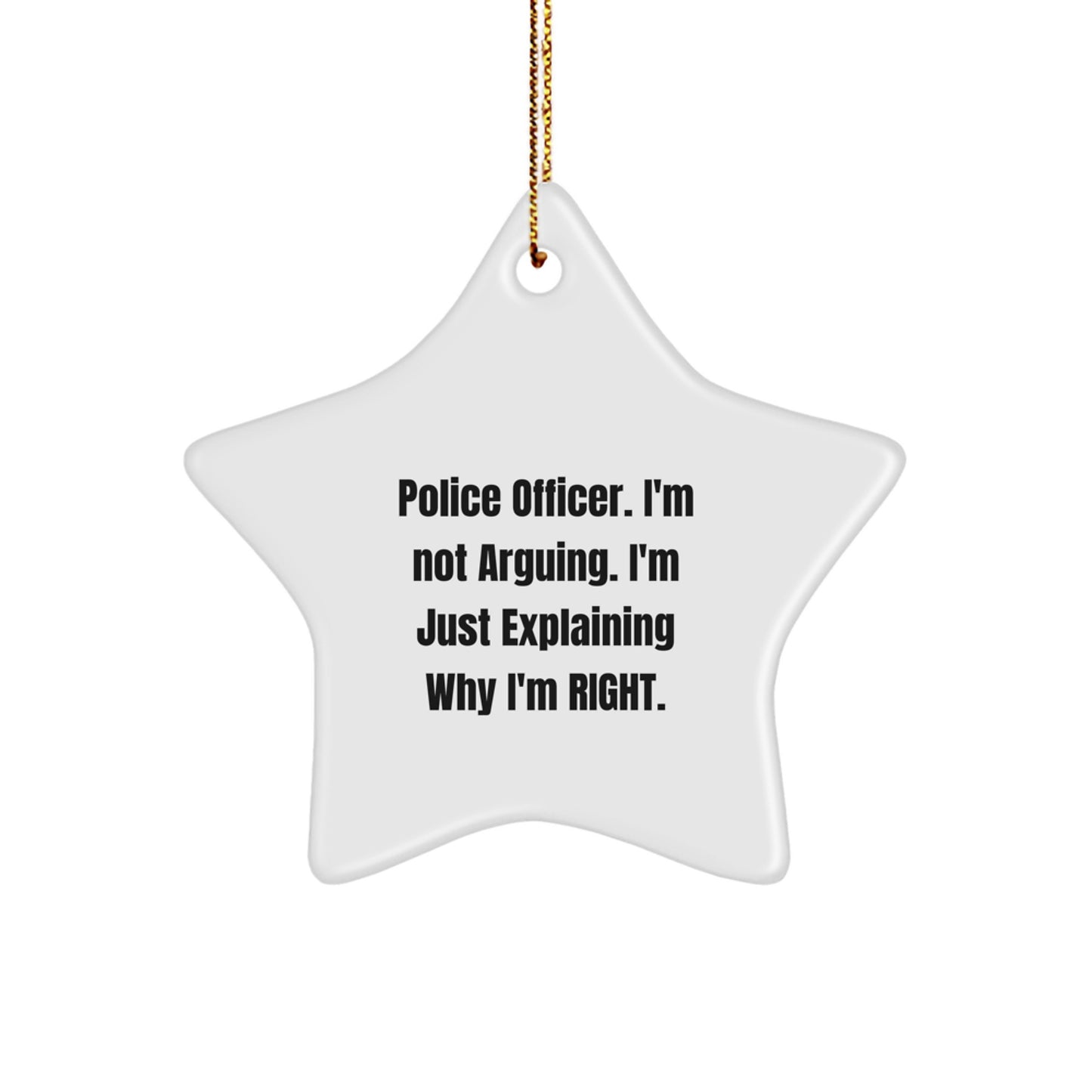 Funny Police Officer Gifts, Star Ornament for Christmas Unique Presents from Men to Police Officer Friends, Explaining Why I'm Right Quote - Image 1
