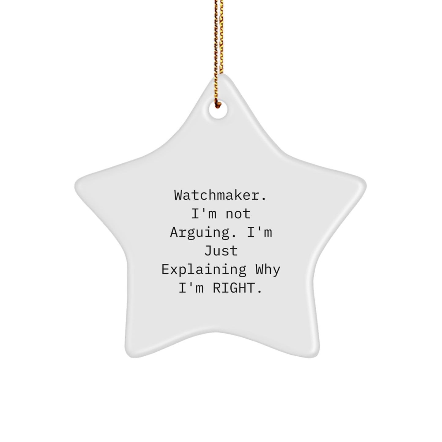 Funny Watchmaker Gifts, 'I'm Not Arguing, I'm Just Explaining Why I'm Right' Star Ornament for Watchmaker Men, Unique Christmas Unique Gifts from Friends, Family, Coworkers - Image 1