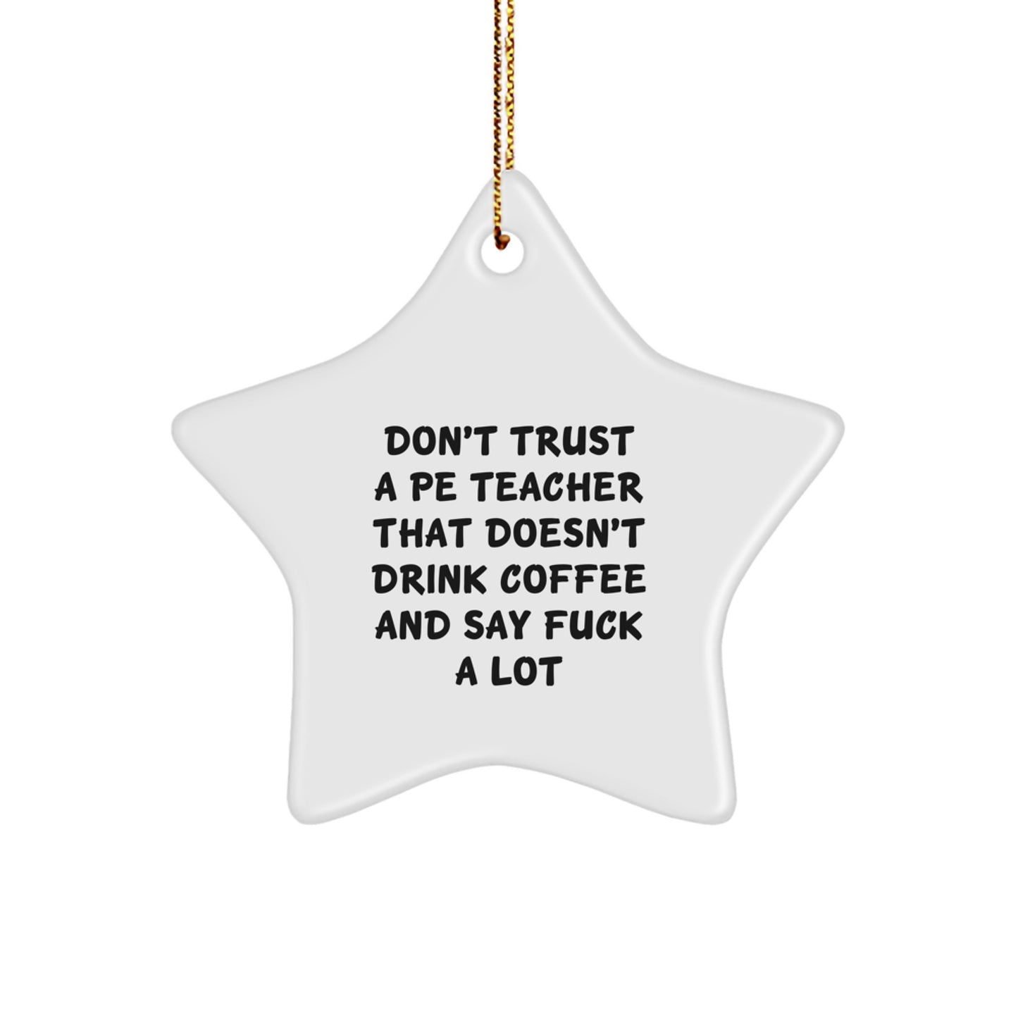Funny PE Teacher Gifts: 'Don't Trust A PE Teacher That Doesn't Drink Coffee And Say F--k A Lot' Star Ornament for PE Teacher, Gifts from Friends to PE Teacher, Perfect for Christmas - Image 1