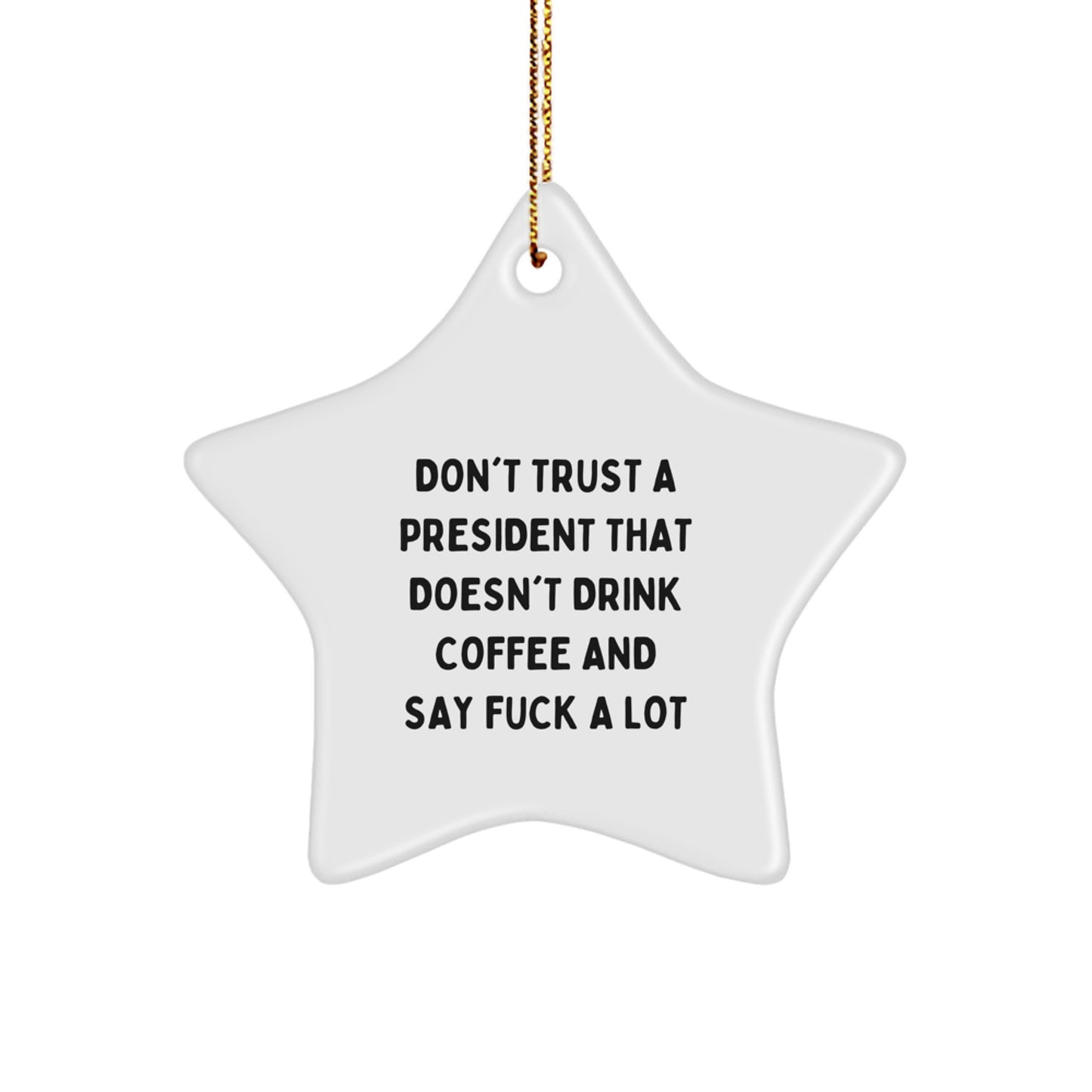 Funny President Gifts for Men, Unique Star Ornament, Don't Trust A President That Doesn't Drink Coffee And Say F--k A Lot, Gifts from Friends to President, Perfect for Christmas Unique Gifts - Image 1