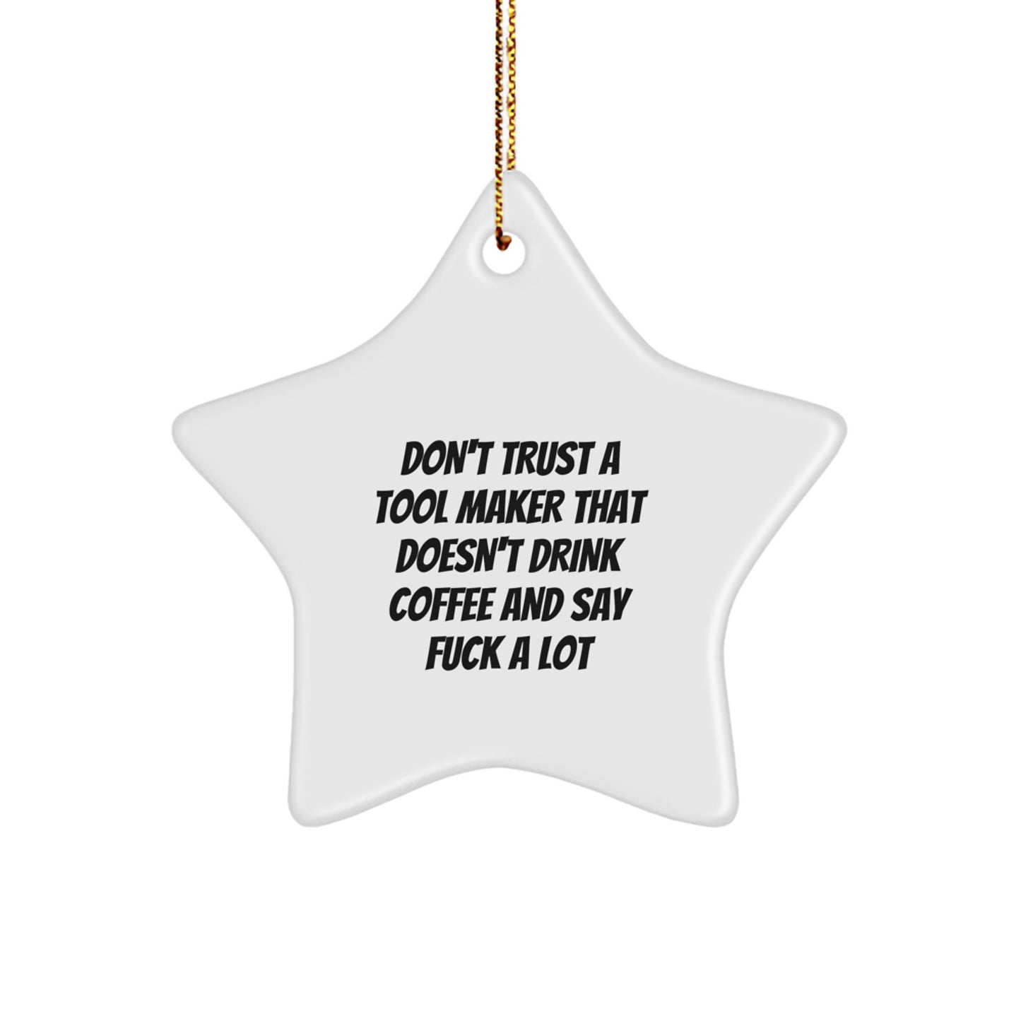 Funny Tool Maker Gifts, Star Ornament for Christmas, 'Don't Trust A Tool Maker That Doesn't Drink Coffee And Say F--k A Lot' Quote - Image 1