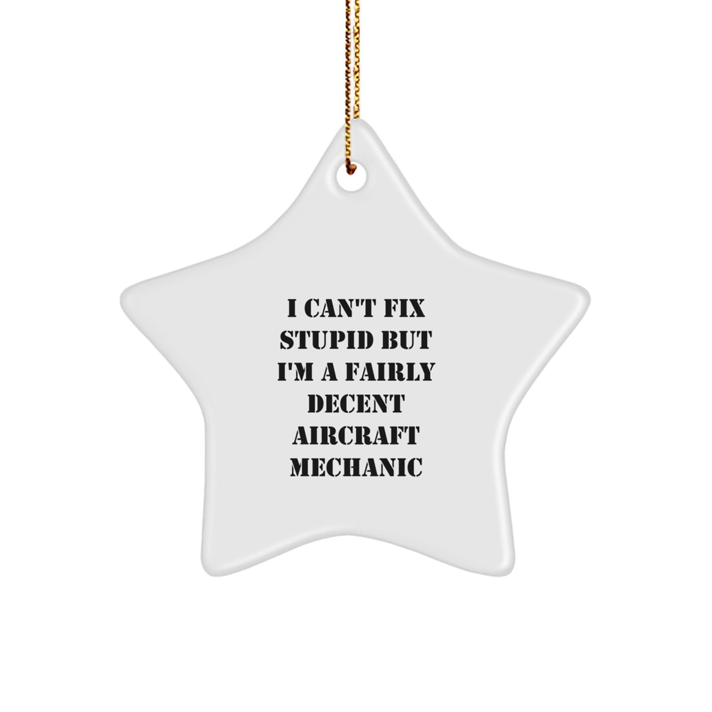 Funny Quote Aircraft Mechanic Gift, 'I Can't Fix Stupid But I'm A Fairly Decent Aircraft Mechanic' Star Ornament for Christmas, Gifts from Friends to Family - Image 1