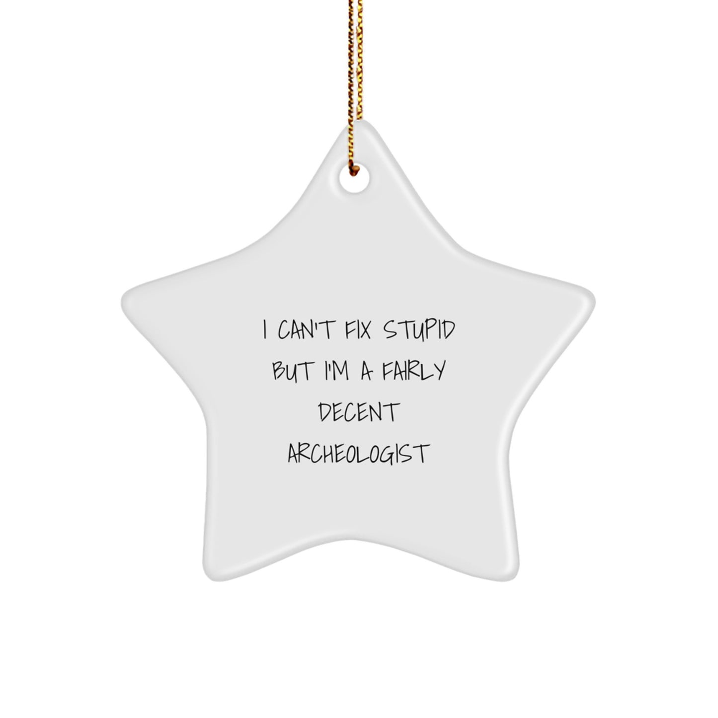 Funny Archeologist Gifts - 'I Can't Fix Stupid But I'm A Fairly Decent Archeologist' Star Ornament for Christmas, Gifts from Friends to Archeologists - Image 1