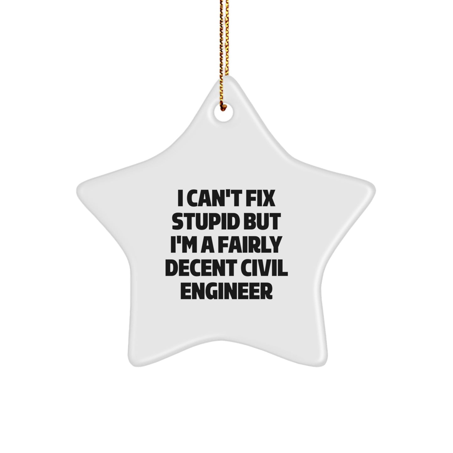 Civil Engineer Star Ornament - I Can't Fix Stupid Gift for Christmas, Funny Quote, White Star, MDF, High-Gloss Finish, Gifts from Men to Women, Family, Friends, Coworkers - Image 1