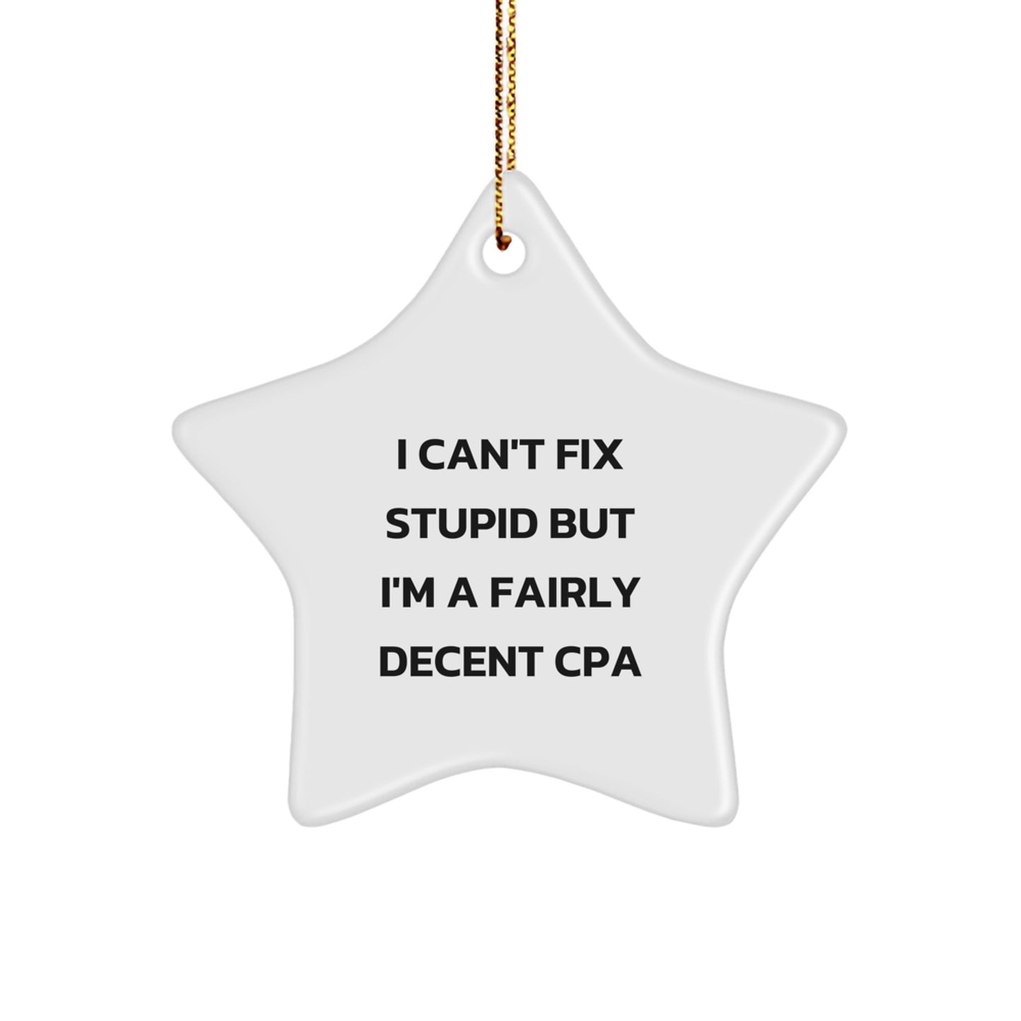 Funny CPA Gifts from Friends - I Can't Fix Stupid But I'm A Fairly Decent CPA Star Ornament, Christmas Unique Gifts for CPA - Image 1