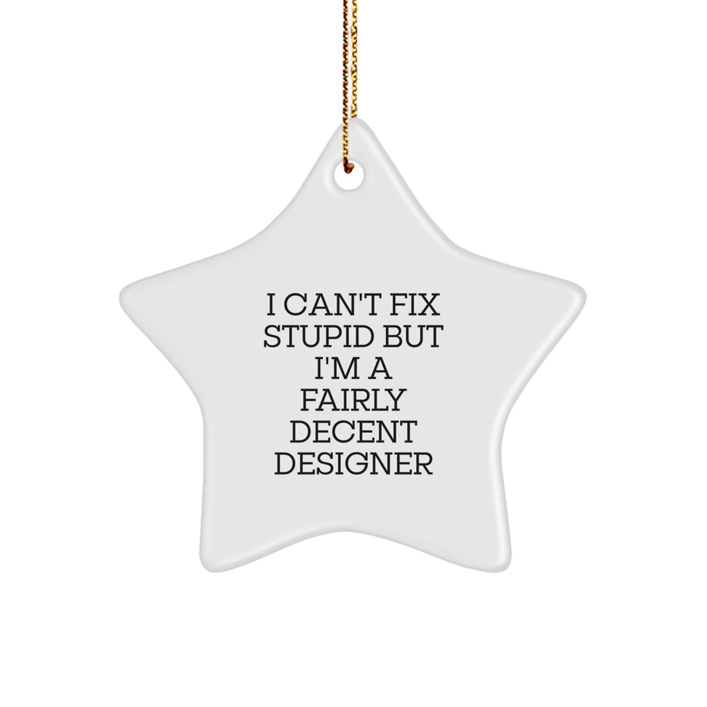 Funny Designer Gifts: I Can't Fix Stupid But I'm A Fairly Decent Star Ornament for Christmas, Gifts from Friends to Designer, Star Ornament Enthusiasts - Image 1