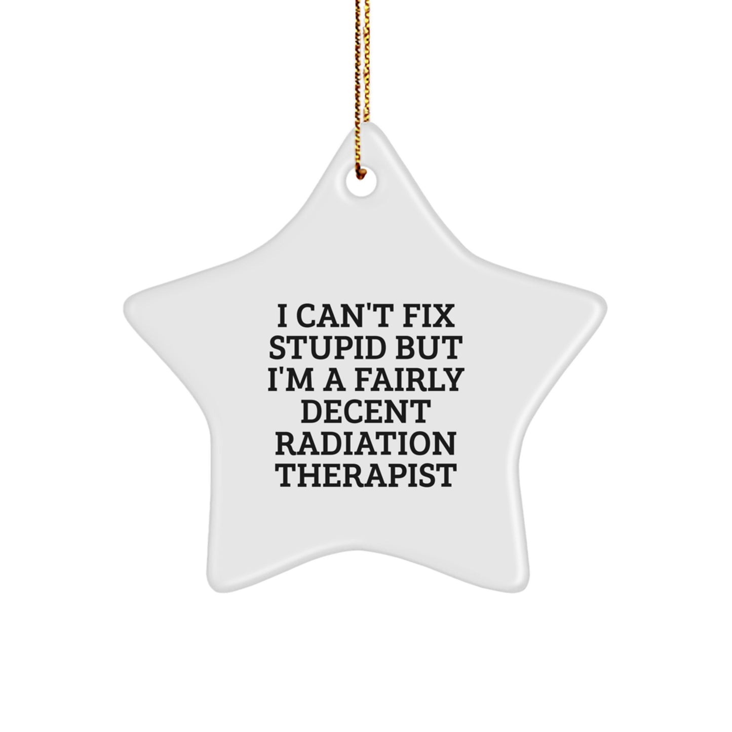 Funny Radiation Therapist Star Ornament, Gifts from Men, for Radiation Therapist, I Can't Fix Stupid But I'm A Fairly Decent Radiation Therapist, Christmas Unique Gifts - Image 1