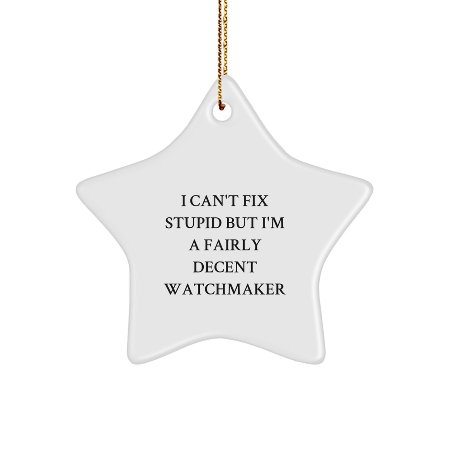 Watchmaker Gifts from Friends - Star Ornament with Quote 'I Can't Fix Stupid But I'm A Fairly Decent Watchmaker' for Christmas - Image 1