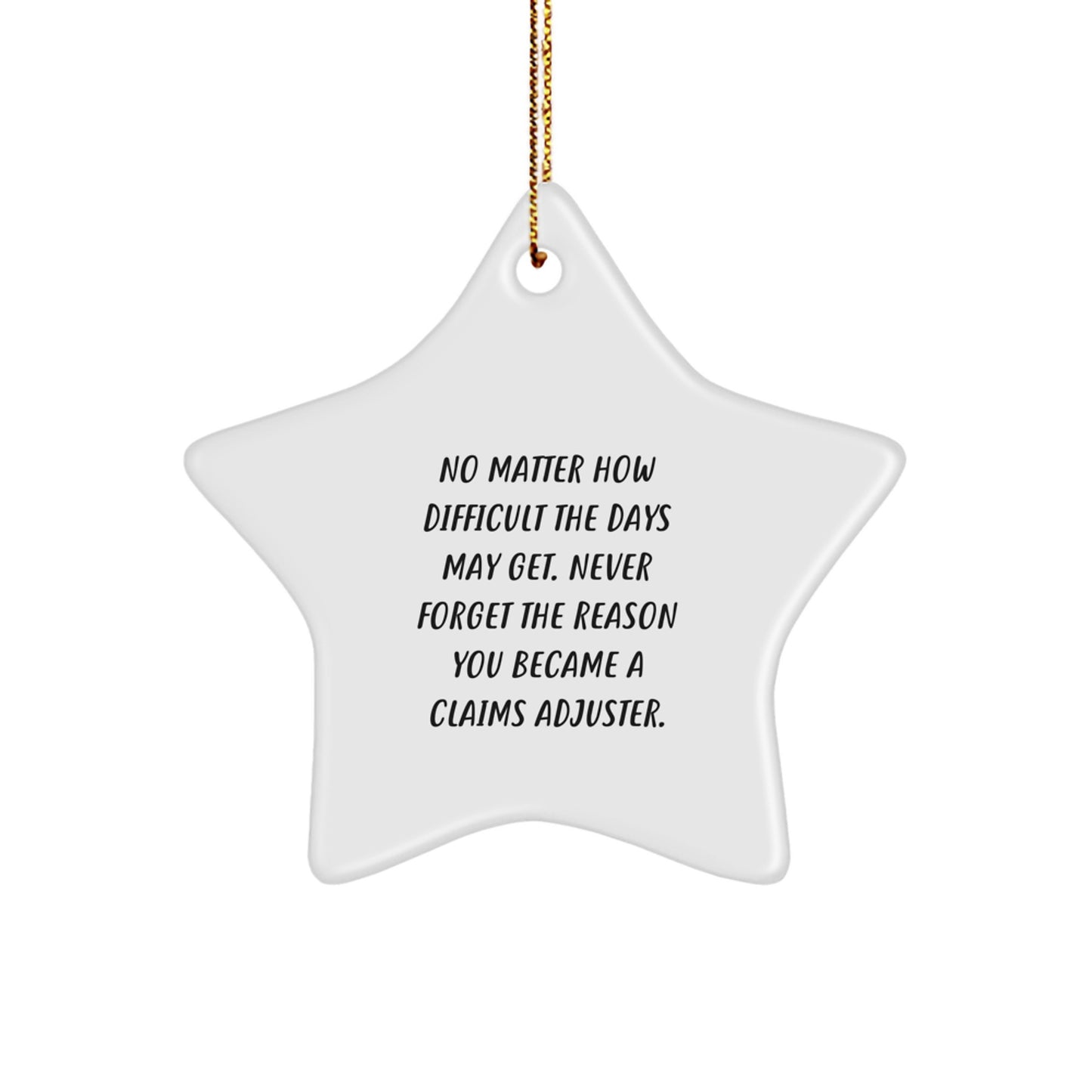 Claims Adjuster Gifts, Star Ornaments, Funny Quote, Christmas Unique Gifts from Friends to Family - 'No Matter How Difficult The Days May Get. Never Forget The Reason You Became A Claims Adjuster.' - Image 1