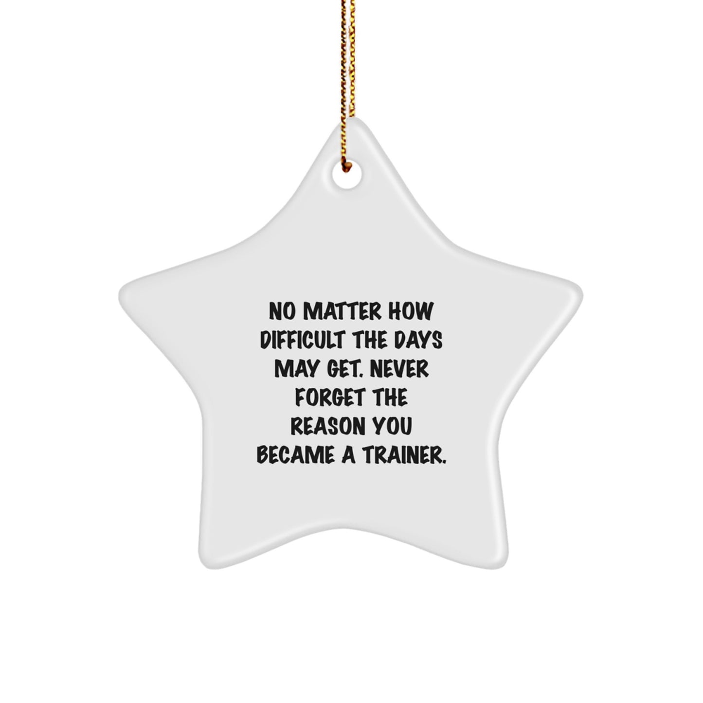 Inspirational Trainer Gifts from Friends, Funny Star Ornament for Christmas Unique Presents, Never Forget the Reason You Became a Trainer Star Shaped Decor - Image 1
