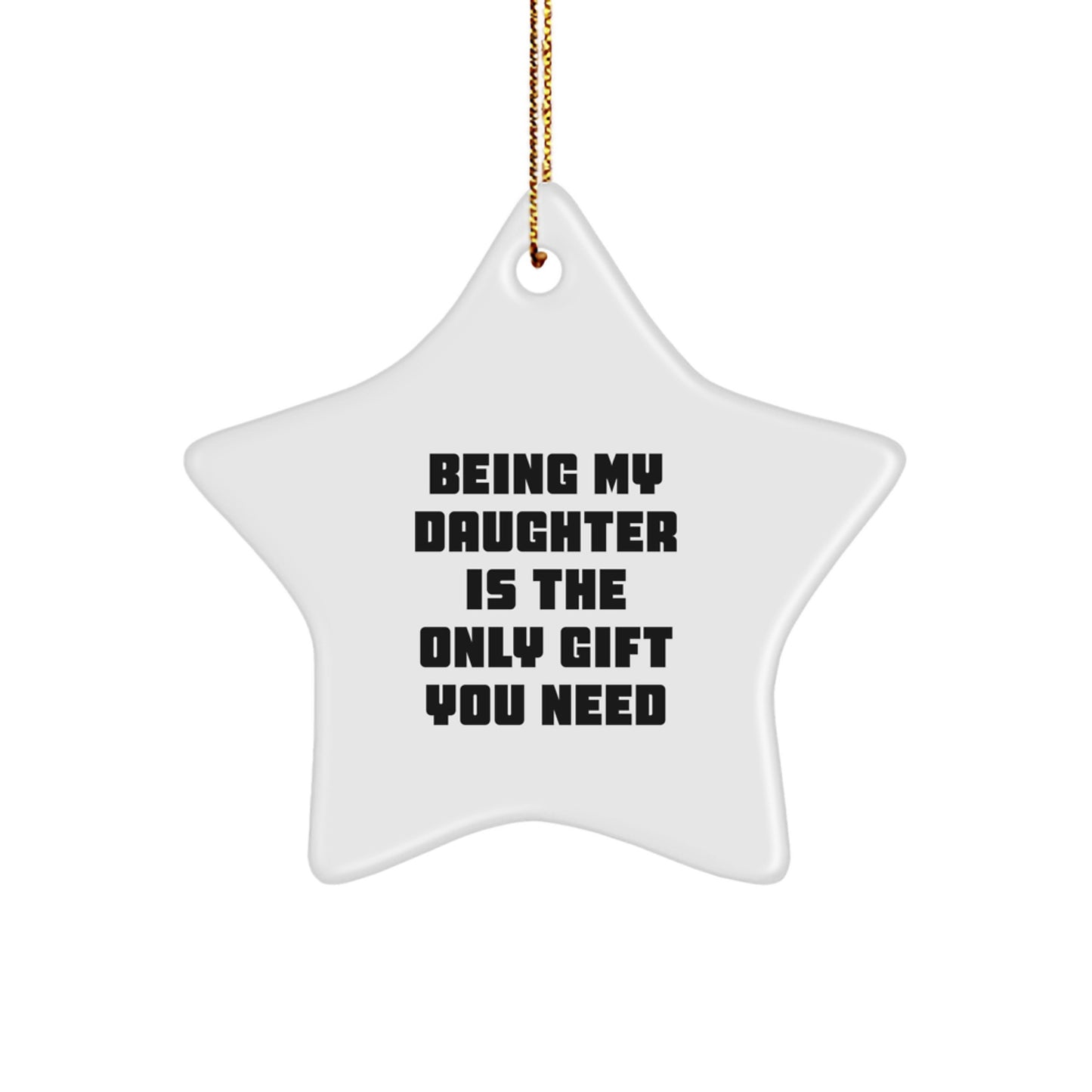 Funny Gifts from Mom to Daughter, Star Ornament, Being My Daughter Is The Only Gift You Need, Christmas Unique Gifts - Image 1