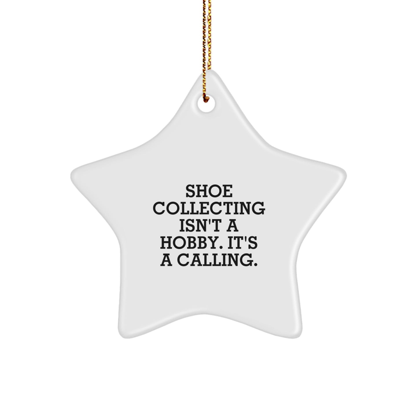 Shoe Collecting Gifts from Friends - Star Ornament for Christmas - 'Shoe Collecting Isn't A Hobby. It's A Calling.' - Image 1