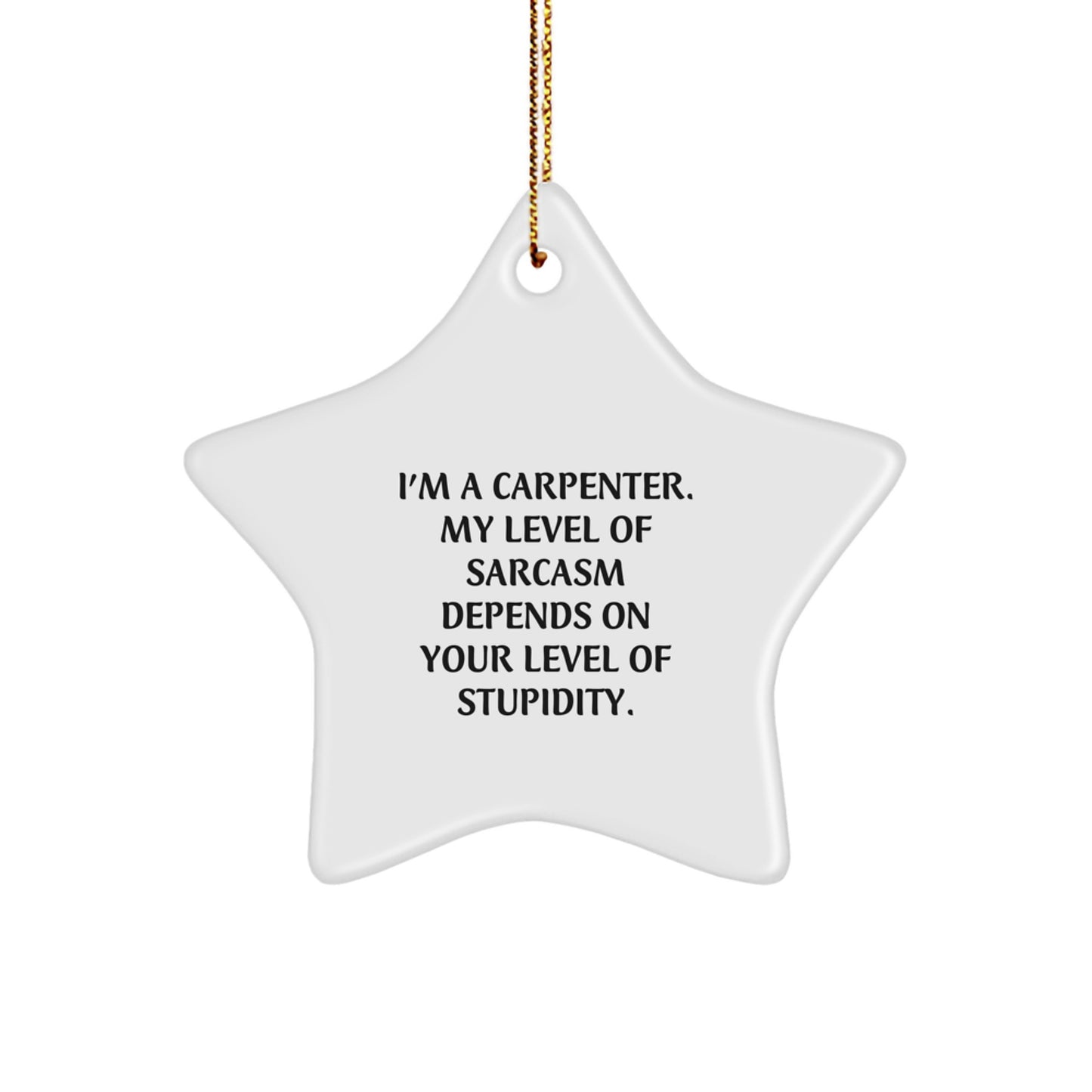 Funny Carpenter Gifts, I'm A Carpenter, My Level Of Sarcasm Depends On Your Level Of Stupidity., Star Ornament, Christmas Unique Gifts from Friends, Gifts for Carpenter - Image 1