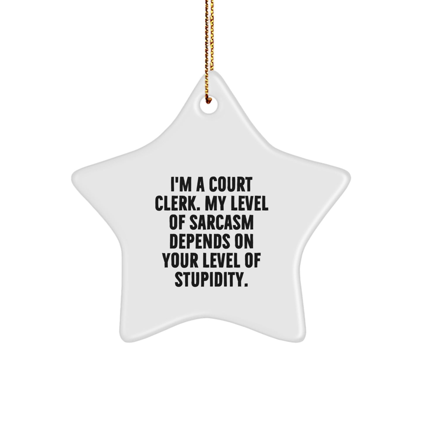 Funny Court Clerk Gifts from Friends, Unique Star Ornament for Christmas, 'I'm A Court Clerk. My Level Of Sarcasm Depends On Your Level Of Stupidity.' - Image 1