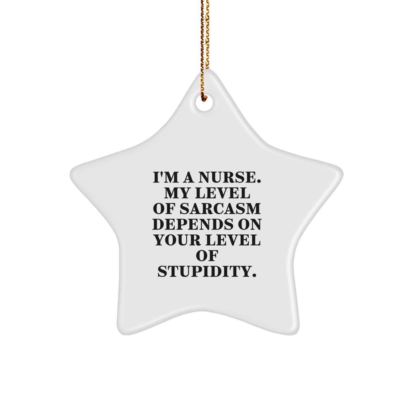 Funny Nurse Star Ornament Gifts from Men to Nurses, Unique Christmas Unique Gifts for Nurses, 'I'm A Nurse. My Level Of Sarcasm Depends On Your Level Of Stupidity.' - Image 1