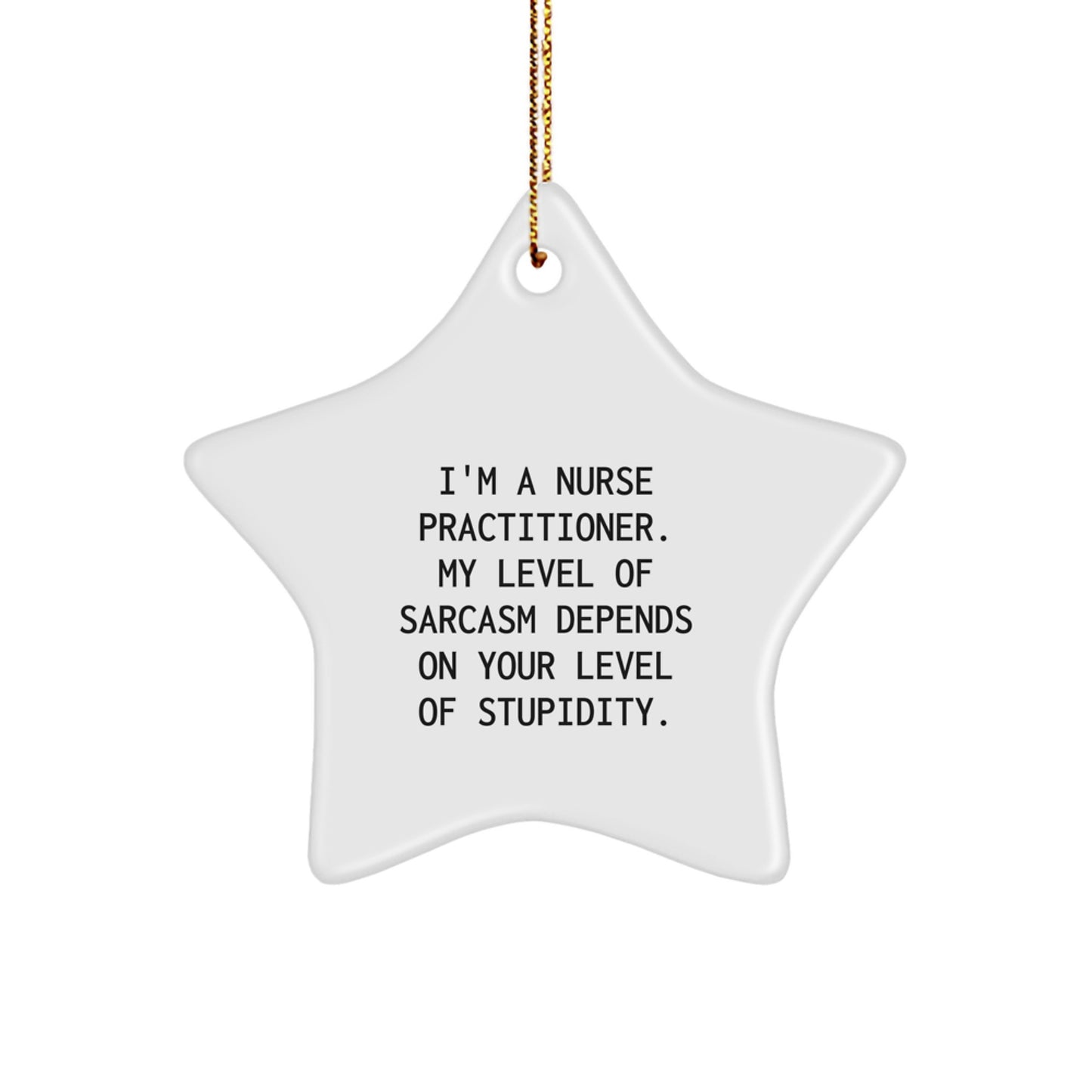 Funny Nurse Practitioner Gifts for Christmas - 'I'm A Nurse Practitioner. My Level Of Sarcasm Depends On Your Level Of Stupidity.' Star Ornament - Image 1