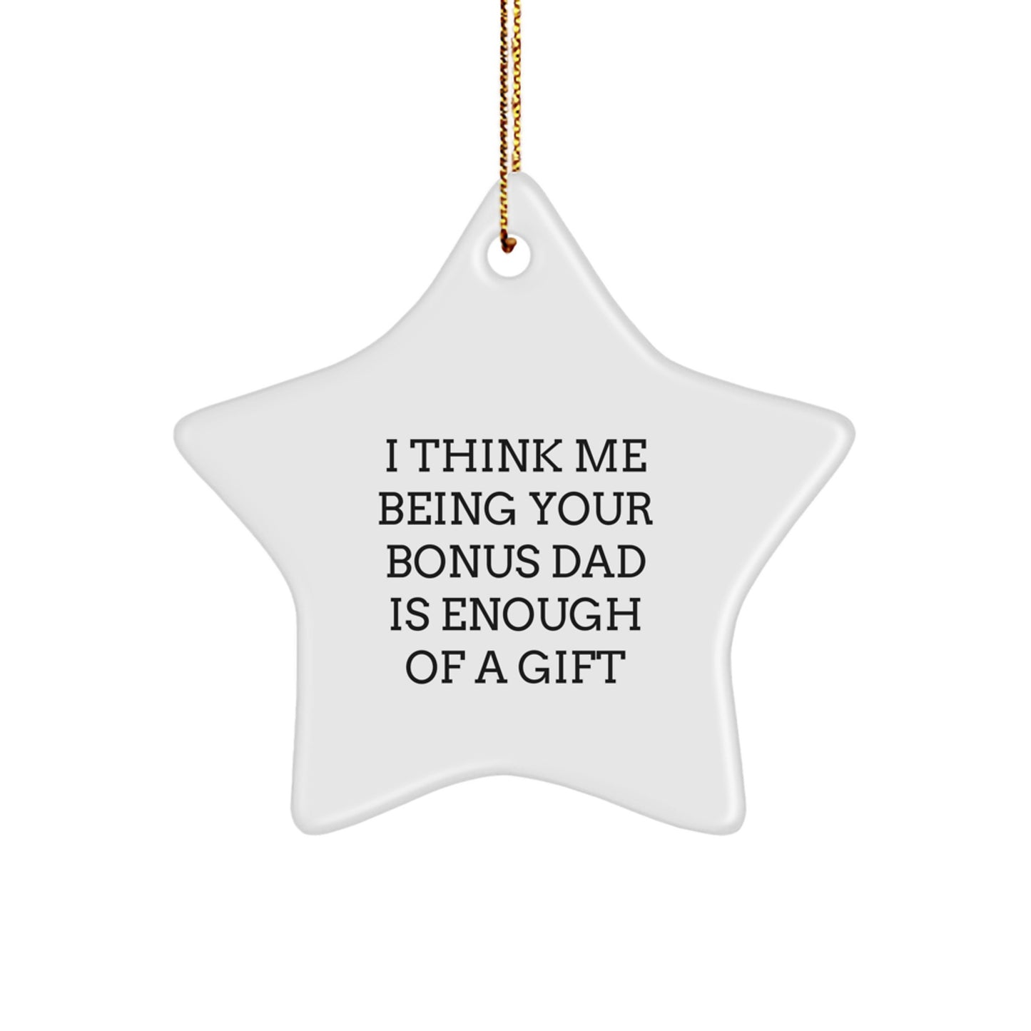 Funny Bonus Dad Gifts for Him Star Ornament I Think Me Being Your Bonus Dad Is Enough Of A Gift - Gifts from Friends and Family for Christmas Unique Presents - Image 1