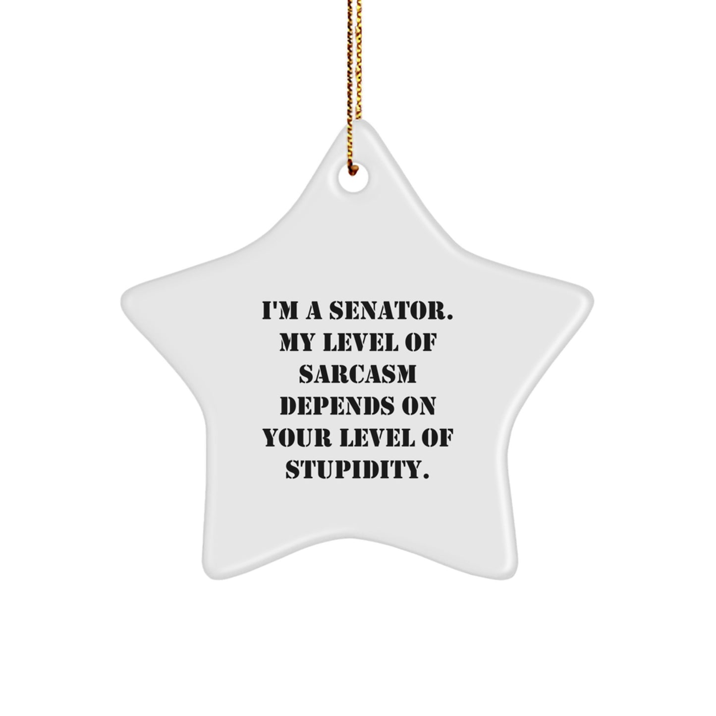 Senator Gifts, Funny Quote Star Ornament, Gifts from Friends, For Christmas, Senator Star Ornament, I'm A Senator. My Level Of Sarcasm Depends On Your Level Of Stupidity. - Image 1