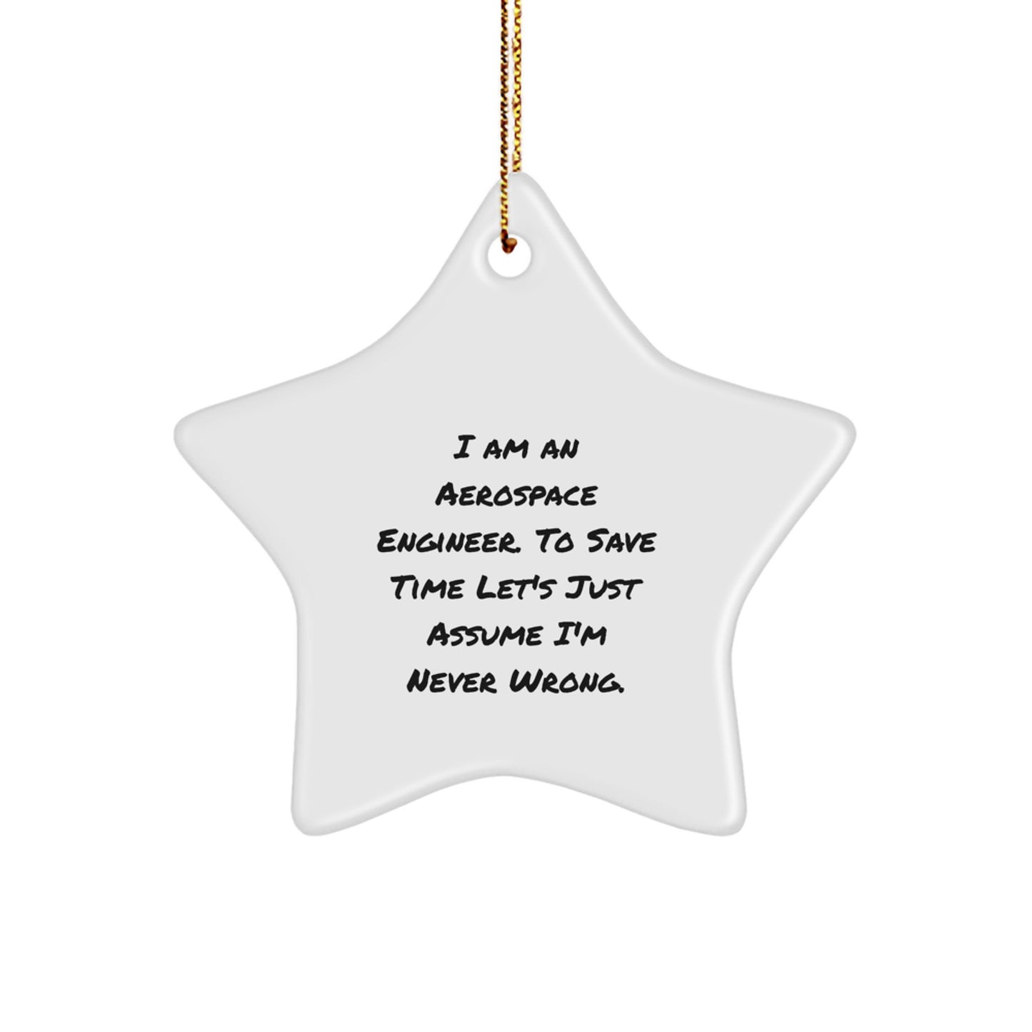 Funny Aerospace Engineer Gifts - Star Ornament for Friends Family 'I Am An Aerospace Engineer. To Save Time Let's Just Assume I'm Never Wrong.' - Christmas Unique Presents - Image 1