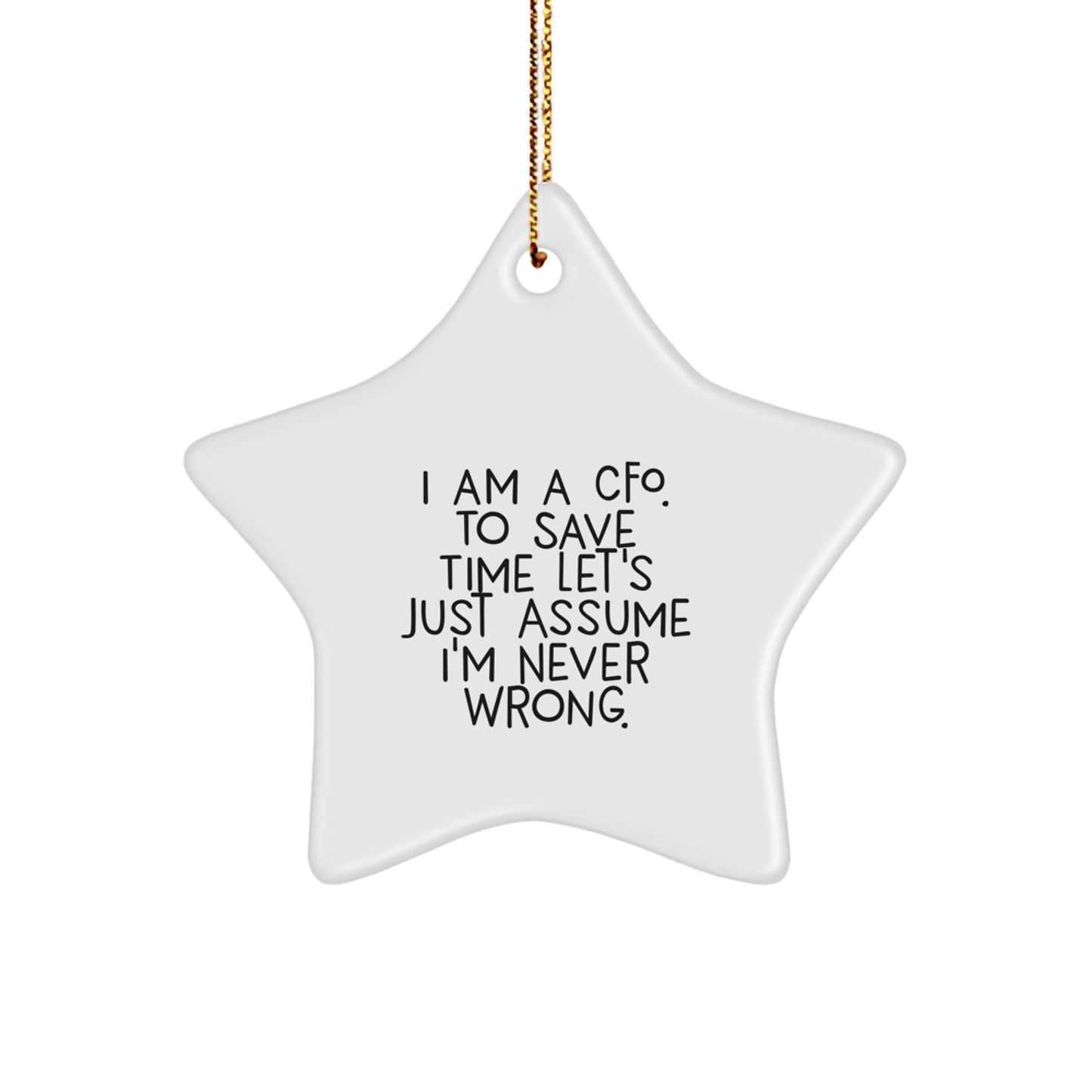 CFO Gifts: 'I Am A CFO. To Save Time Let's Just Assume I'm Never Wrong.' Funny Star Ornament for Christmas Unique Gifts from Friends to Family - Image 1