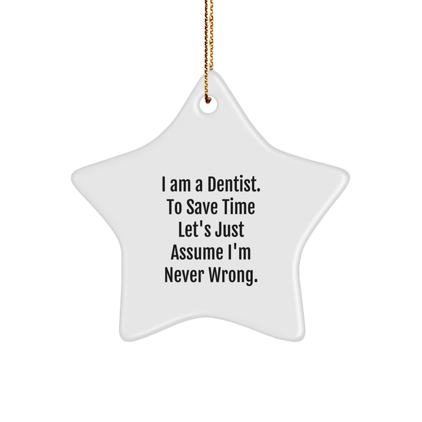 Gifts from Friends and Family - Funny Dentist Star Ornament for Christmas - I Am A Dentist. To Save Time Let's Just Assume I'm Never Wrong. Gifts for Dentist - Image 1