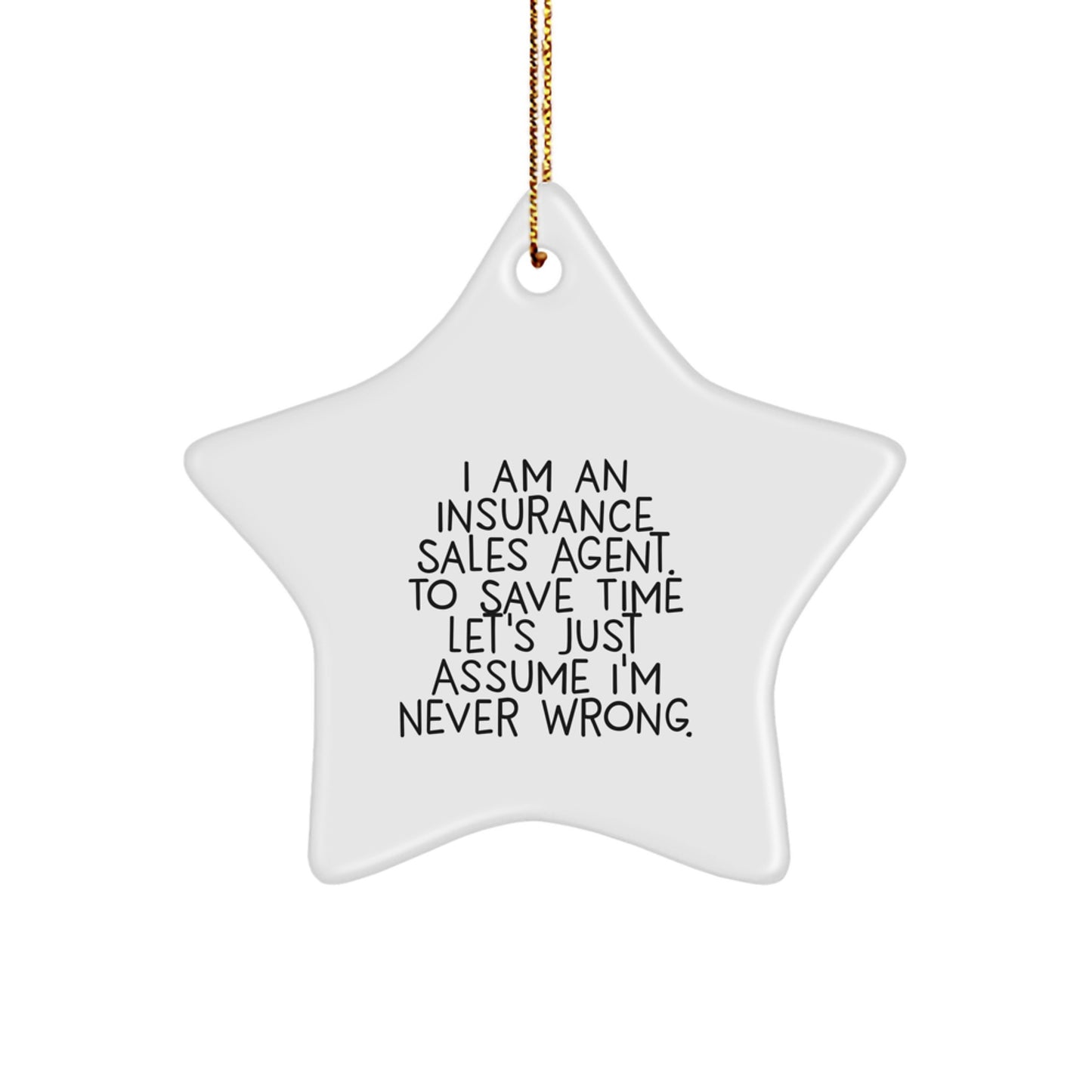 Insurance Sales Agent Gifts from Friends - I Am an Insurance Sales Agent. To Save Time Let's Just Assume I'm Never Wrong. Star Ornament for Christmas - Image 1
