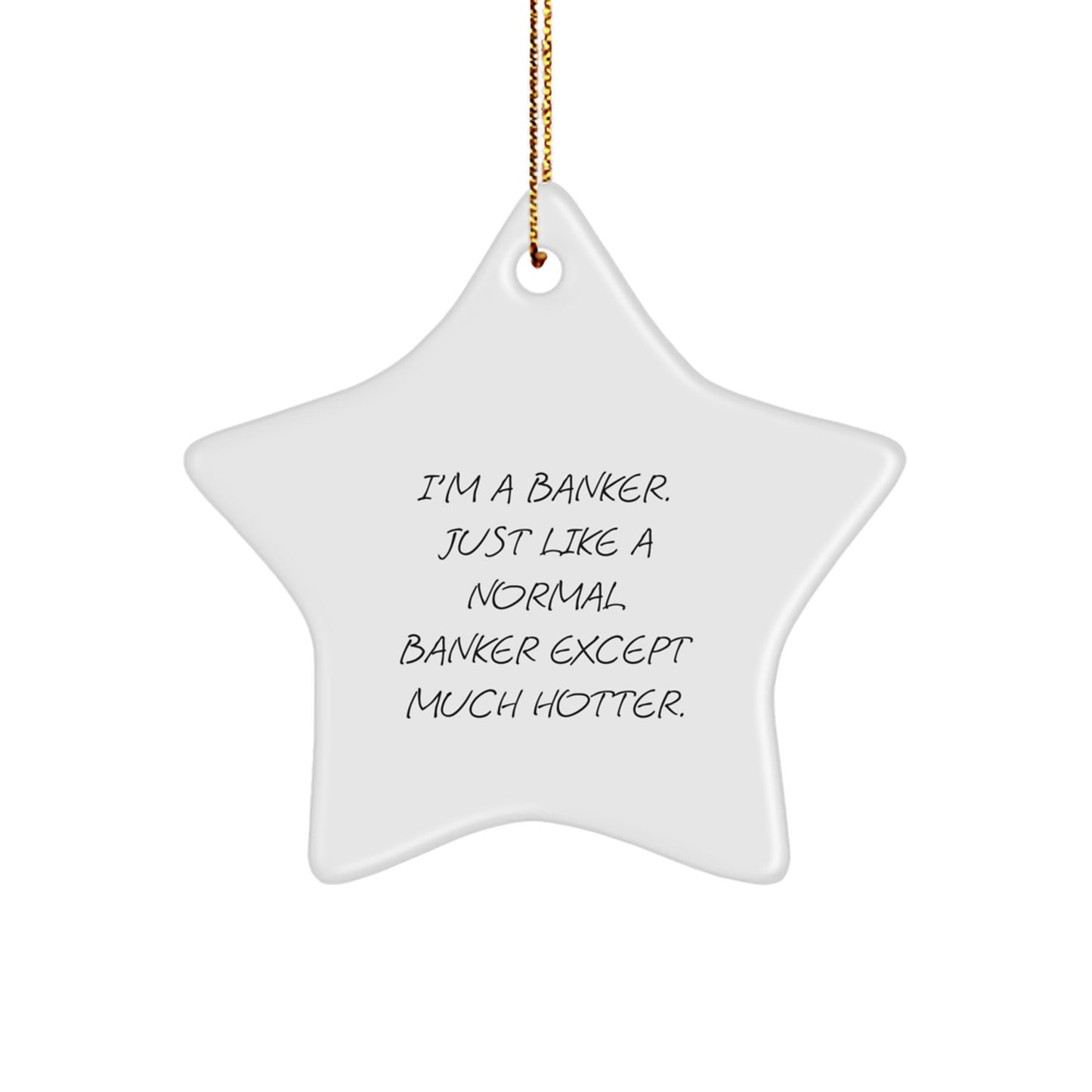 Funny Banker Gifts, Star Ornament, 'I'm A Banker. Just Like A Normal Banker Except Much Hotter.' Christmas Unique Gifts from Friends to Men Bankers - Image 1