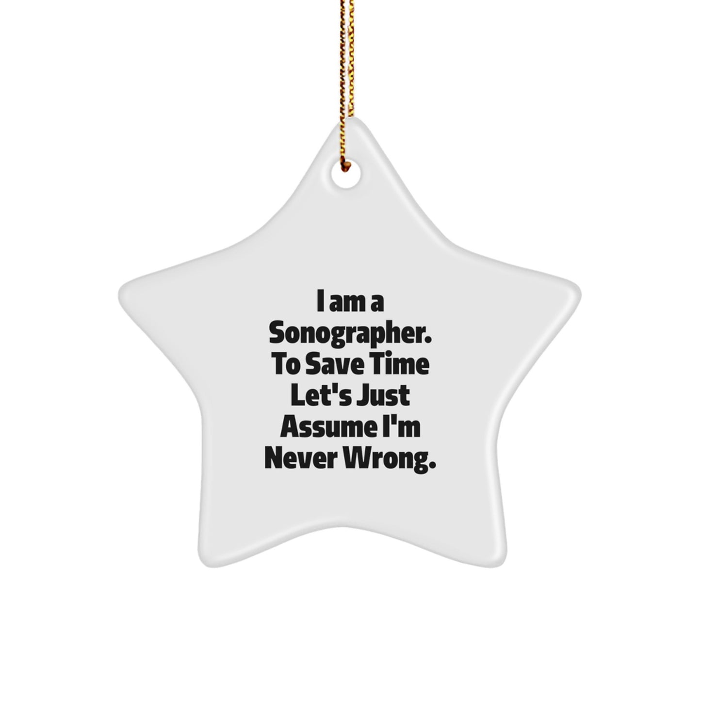 Funny Sonographer Gifts, Star Ornament for Christmas, 'I Am A Sonographer. To Save Time Let's Just Assume I'm Never Wrong.' Quote, Gifts from Friends or Family - Image 1