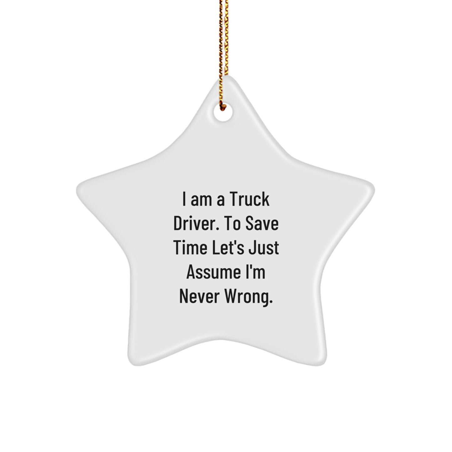 Funny Truck Driver Gifts for Him - Star Ornament with Quote 'I Am A Truck Driver. To Save Time Let's Just Assume I'm Never Wrong.' - Christmas Decorations for Home - Image 1
