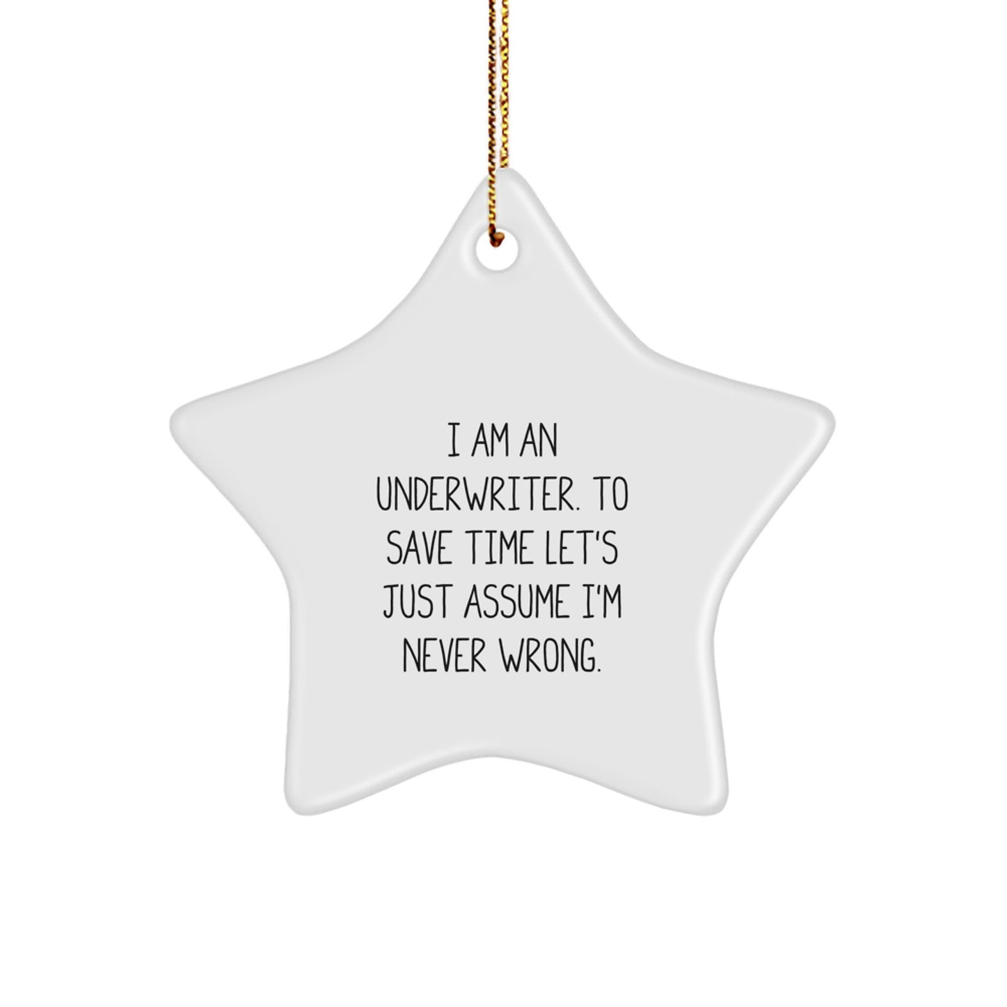 Funny Quote Star Ornament Gifts for Underwriter Friends - Gifts from Men - Unique Christmas Decorations - 'I Am An Underwriter To Save Time Let's Just Assume I'm Never Wrong' Star Ornament - Image 1