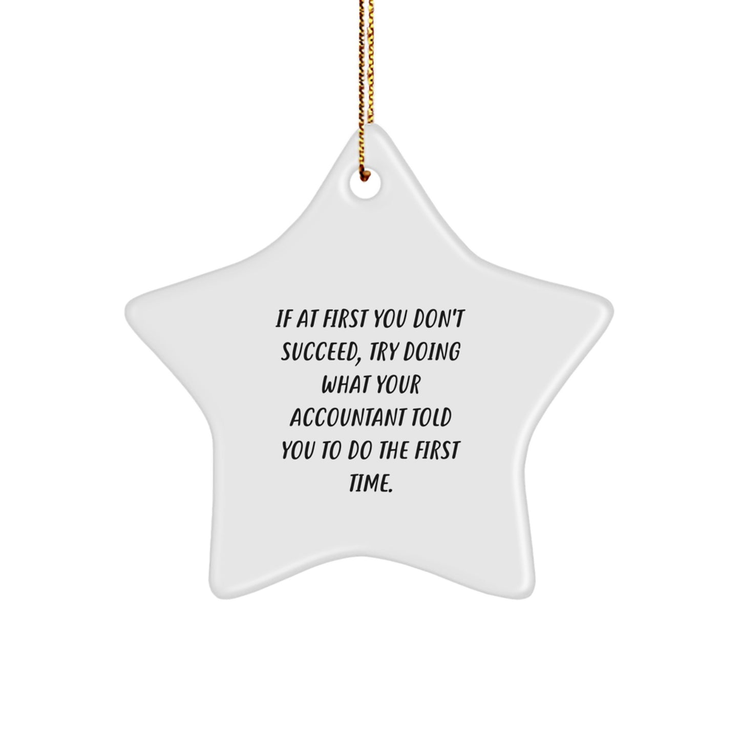 Funny Accountant Gifts from Friends for Men - If At First You Don't Succeed, Try Doing What Your Accountant Told You To Do The First Time. Christmas Unique Star Ornament - Image 1