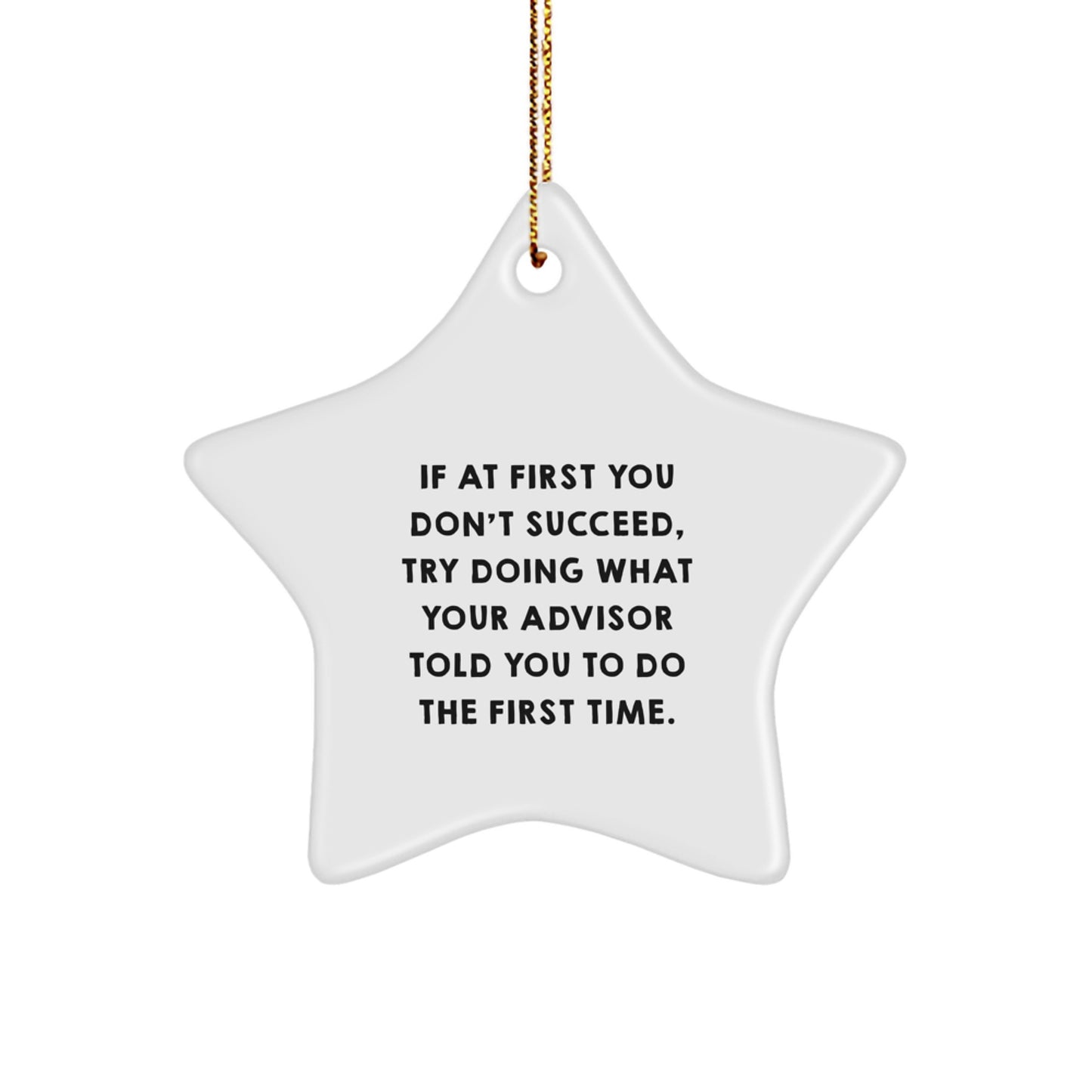Funny Advisor Gifts from Friends - Star Ornament with Quote 'If At First You Don't Succeed, Try Doing What Your Advisor Told You To Do The First Time.' for Christmas - Image 1