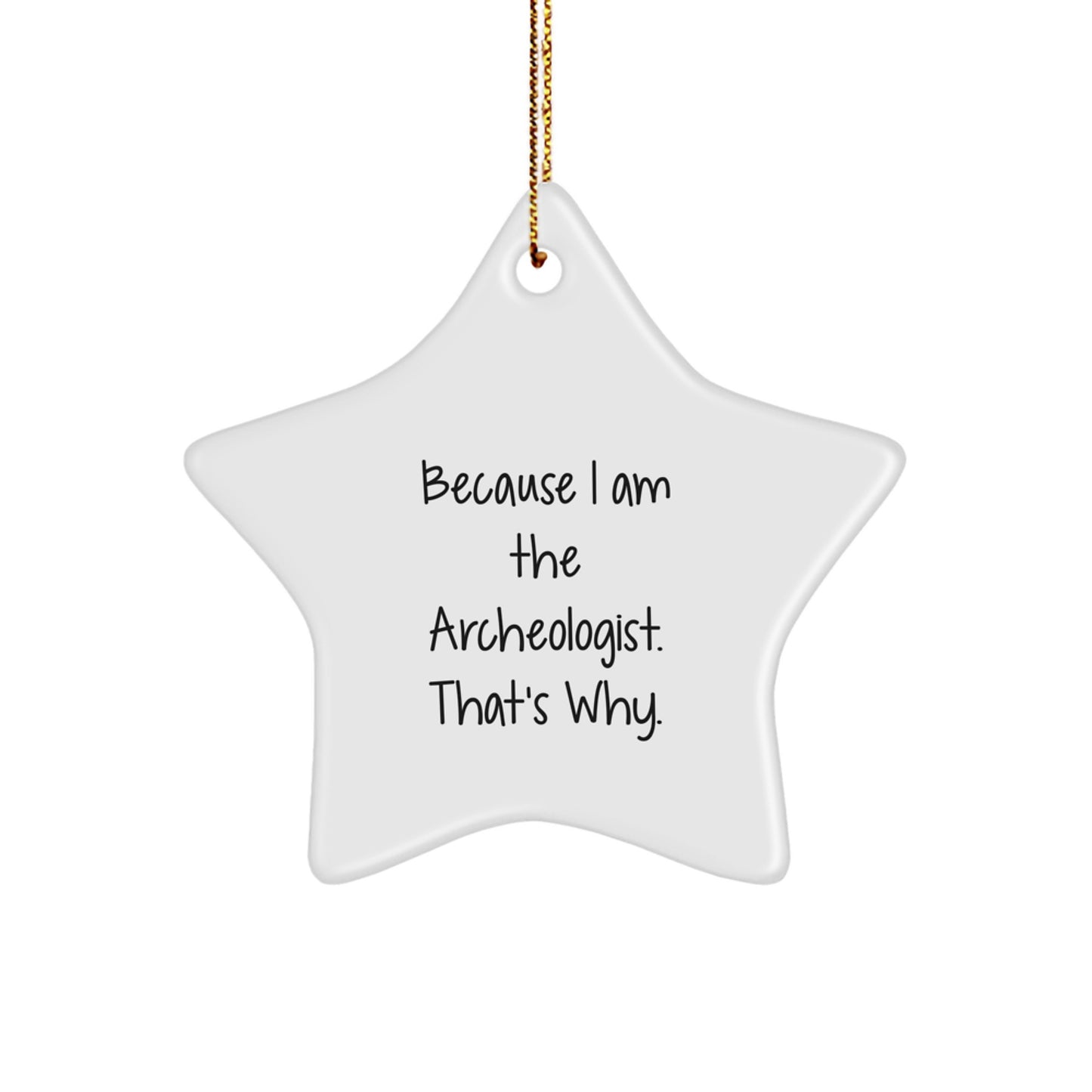Archeologist Gifts from Friends - Because I Am The Archeologist. That's Why. - Star Ornament for Christmas - Gifts for Archeologists - Image 1