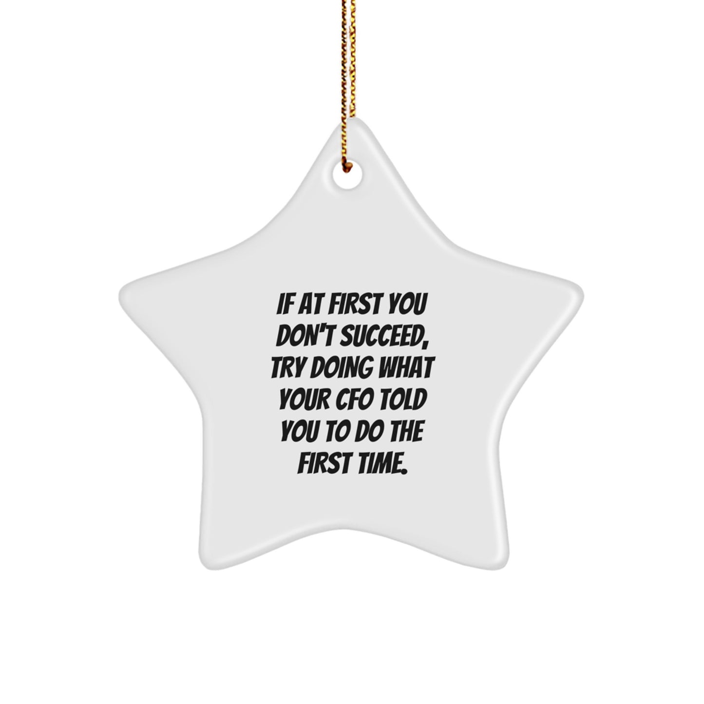 Funny CFO Gifts from - Star Ornament, 'If At First You Don't Succeed, Try Doing What Your CFO Told You To Do The First Time.', Best Gifts for CFO, Christmas Unique Gifts - Image 1