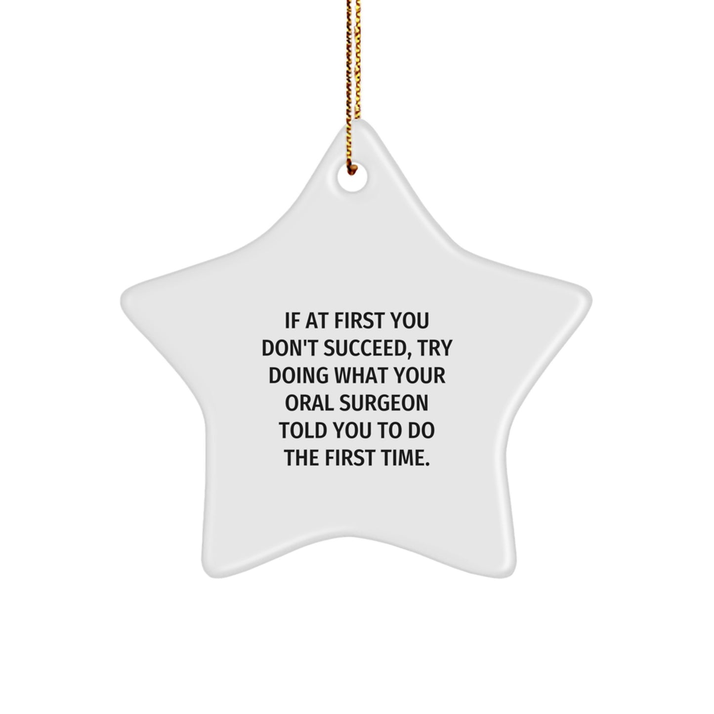Funny Quote Gifts from Oral Surgeon to Men, Unique Star Ornament for Christmas Decorations, If At First You Don't Succeed, Try Doing What Your Oral Surgeon Told You To Do The First Time. - Image 1