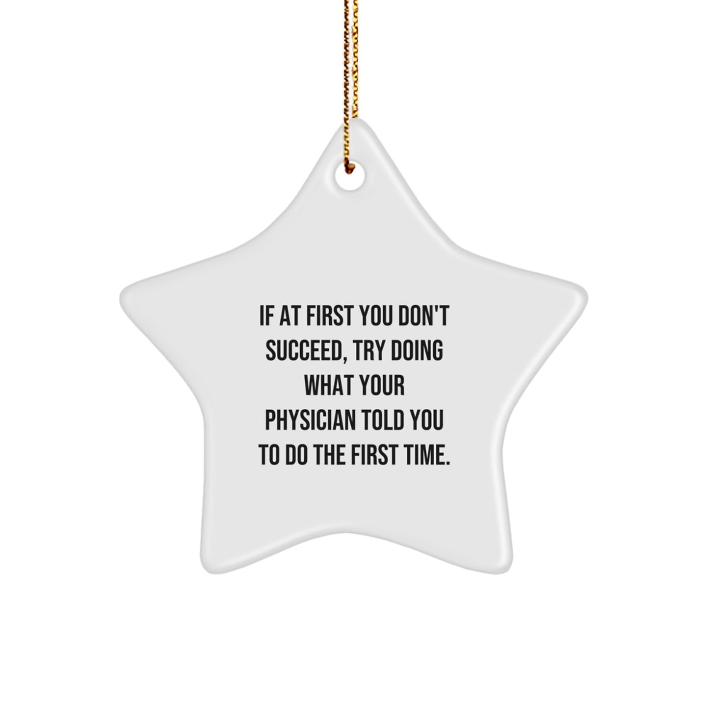 Funny Physician Gifts from Friends, Gifts for Physicians at Christmas, Star Ornament with Quote 'If At First You Don't Succeed, Try Doing What Your Physician Told You To Do The First Time.' - Image 1