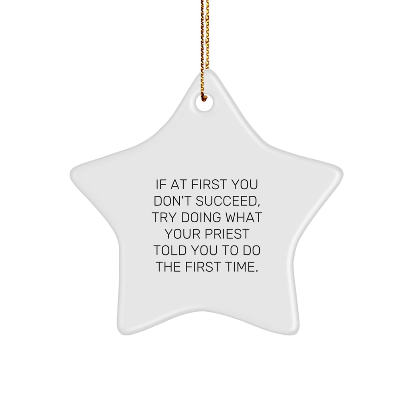Funny Priest Gifts Star Ornament from Family for Priest - If At First You Don't Succeed, Try Doing What Your Priest Told You To Do The First Time. - Image 1
