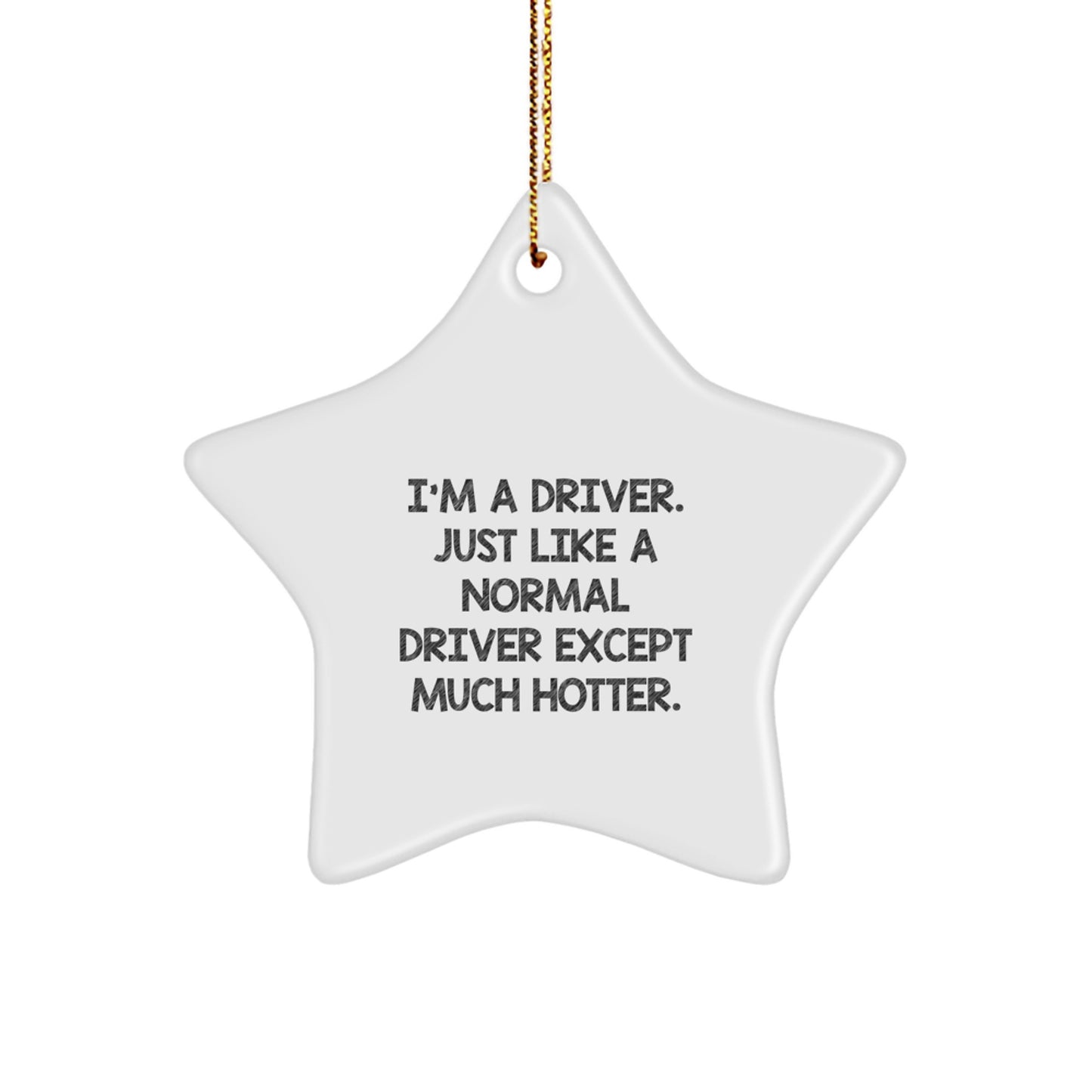 Driver Christmas Star Ornament Gifts from Friends and Family, 'I'm A Driver. Just Like A Normal Driver Except Much Hotter.' - Image 1